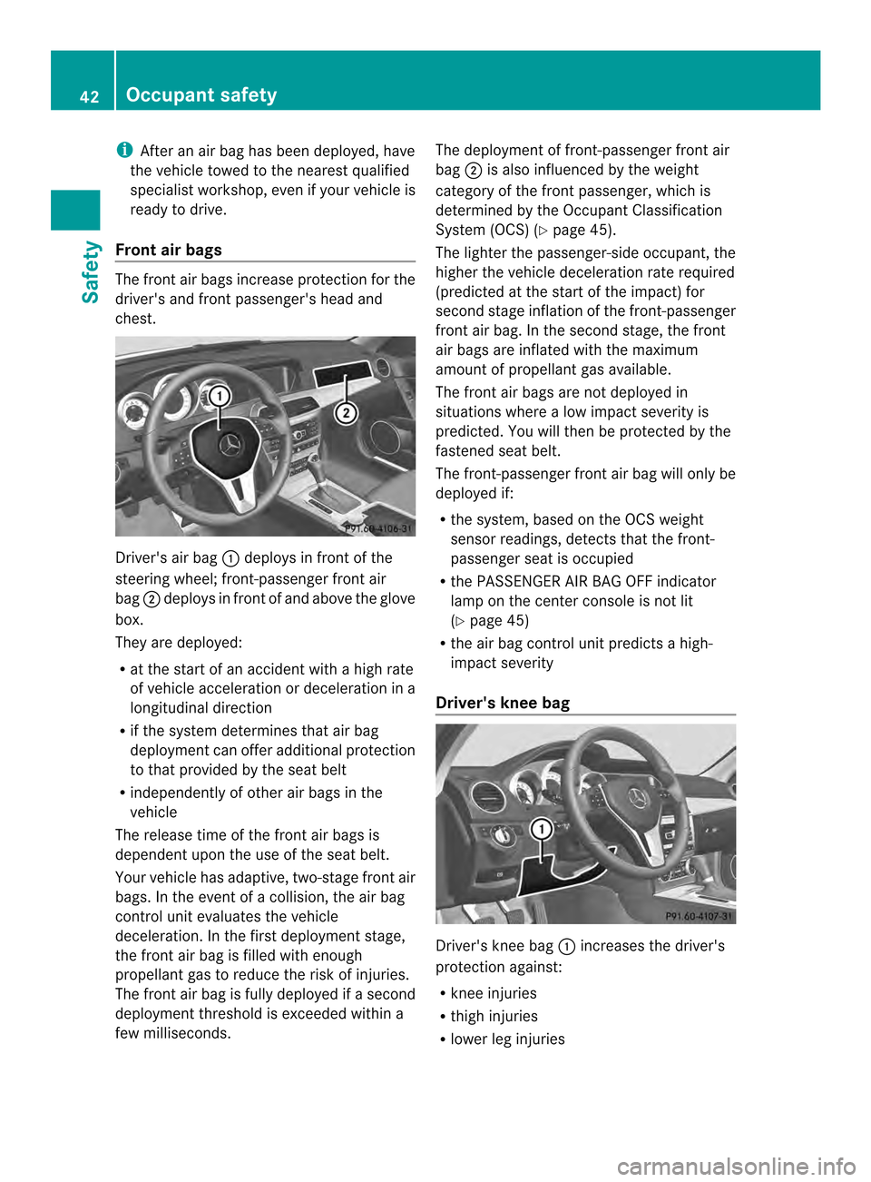 MERCEDES-BENZ C-Class COUPE 2014 CL204 Service Manual i
After an ai rbag has been deployed, have
the vehicle towed to the neares tqualified
specialist workshop, eve nifyour vehicle is
ready to drive.
Front air bags The front air bags increase protection MERCEDES-BENZ C-Class COUPE 2014 CL204 Service Manual i
After an ai rbag has been deployed, have
the vehicle towed to the neares tqualified
specialist workshop, eve nifyour vehicle is
ready to drive.
Front air bags The front air bags increase protection