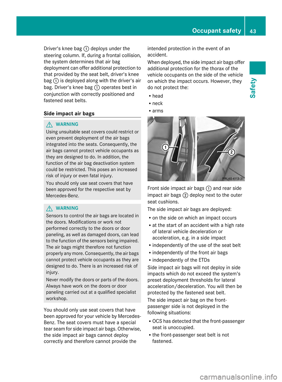 MERCEDES-BENZ C-Class COUPE 2014 CL204 Service Manual Drivers knee bag
0002deploys under the
steering column. If, during a frontal collision,
the syste mdetermines that air bag
deployment can offer additional protection to
that provided by the seat belt MERCEDES-BENZ C-Class COUPE 2014 CL204 Service Manual Drivers knee bag
0002deploys under the
steering column. If, during a frontal collision,
the syste mdetermines that air bag
deployment can offer additional protection to
that provided by the seat belt