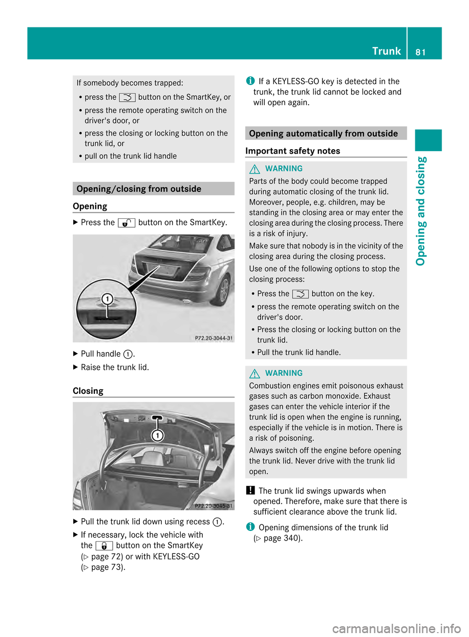 MERCEDES-BENZ C-Class COUPE 2014 CL204 Manual Online If somebody becomes trapped:
R
press the 0004button on the SmartKey, or
R press the remote operating switch on the
drivers door, or
R press the closing or locking button on the
trunk lid, or
R pull o MERCEDES-BENZ C-Class COUPE 2014 CL204 Manual Online If somebody becomes trapped:
R
press the 0004button on the SmartKey, or
R press the remote operating switch on the
drivers door, or
R press the closing or locking button on the
trunk lid, or
R pull o