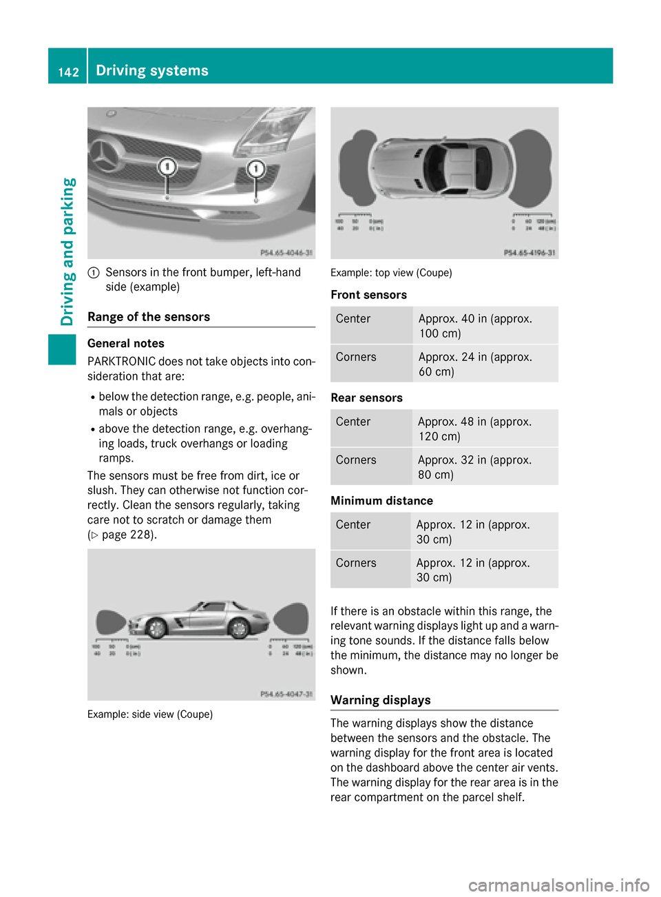 MERCEDES-BENZ SLS AMG GT ROADSTER 2015 C197 Owners Manual 0043
Sensors in the front bumper, left-hand
sid e(example)
Rang eoft he sensors General notes
PARKTRONIC doe
snot take objects into con-
sideration tha tare:
R belo wthe detectio nrange, e.g. people, MERCEDES-BENZ SLS AMG GT ROADSTER 2015 C197 Owners Manual 0043
Sensors in the front bumper, left-hand
sid e(example)
Rang eoft he sensors General notes
PARKTRONIC doe
snot take objects into con-
sideration tha tare:
R belo wthe detectio nrange, e.g. people,