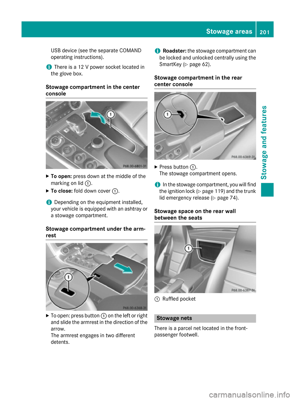 MERCEDES-BENZ SLS AMG GT ROADSTER 2015 C197 Owners Manual USB device (see the separate COMAND
operating instructions).
i There is
a12Vpower socket located in
the glove box.
Stowage compartment in the center
console X
To open: press down at the middle of the
MERCEDES-BENZ SLS AMG GT ROADSTER 2015 C197 Owners Manual USB device (see the separate COMAND
operating instructions).
i There is
a12Vpower socket located in
the glove box.
Stowage compartment in the center
console X
To open: press down at the middle of the