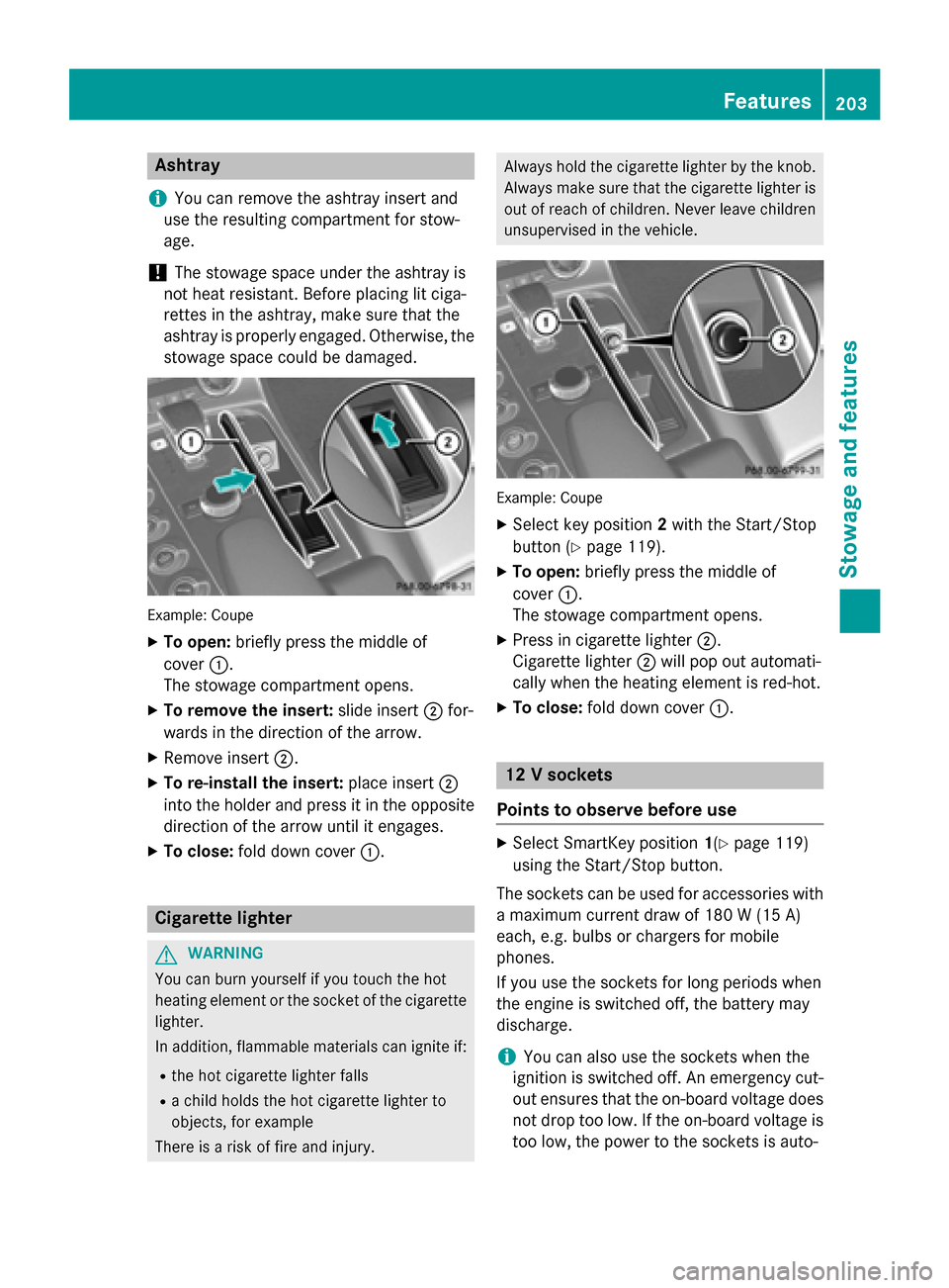 MERCEDES-BENZ SLS AMG GT ROADSTER 2015 C197 Owners Manual Ashtray
i You can remove th
eashtray insert and
use th eresulting compartmen tfor stow-
age.
! The stowage spac
eunder th eashtray is
no th eat resistant .Befor ep lacing lit ciga-
rette sint heashtra MERCEDES-BENZ SLS AMG GT ROADSTER 2015 C197 Owners Manual Ashtray
i You can remove th
eashtray insert and
use th eresulting compartmen tfor stow-
age.
! The stowage spac
eunder th eashtray is
no th eat resistant .Befor ep lacing lit ciga-
rette sint heashtra