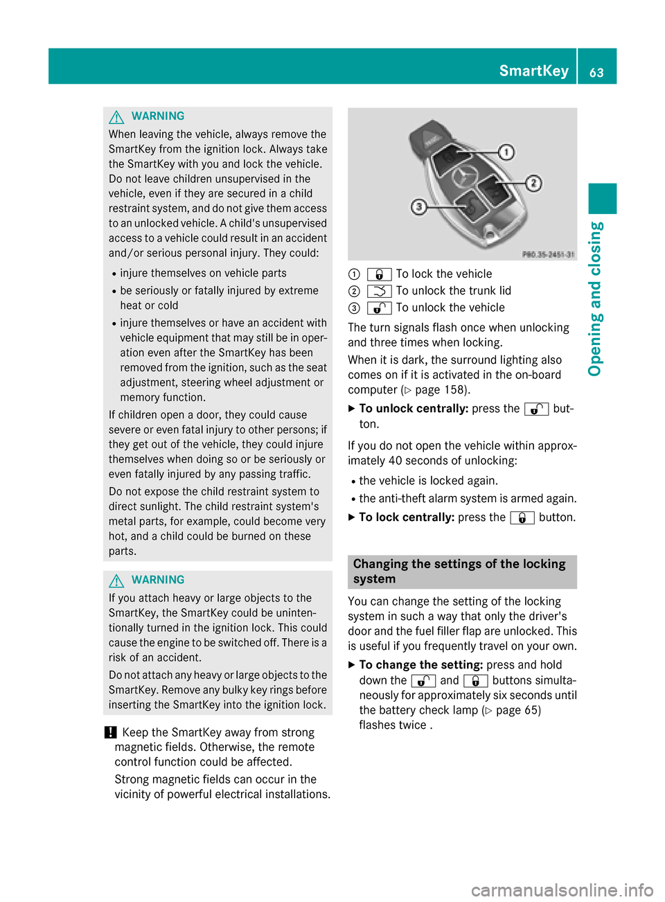MERCEDES-BENZ SLS AMG GT ROADSTER 2015 C197 Repair Manual G
WARNING
When leaving the vehicle, alwaysr emove the
SmartKey from the ignitio nlock. Always take
the SmartKey with you and lock the vehicle.
Do not leave children unsupervised in the
vehicle, even i MERCEDES-BENZ SLS AMG GT ROADSTER 2015 C197 Repair Manual G
WARNING
When leaving the vehicle, alwaysr emove the
SmartKey from the ignitio nlock. Always take
the SmartKey with you and lock the vehicle.
Do not leave children unsupervised in the
vehicle, even i