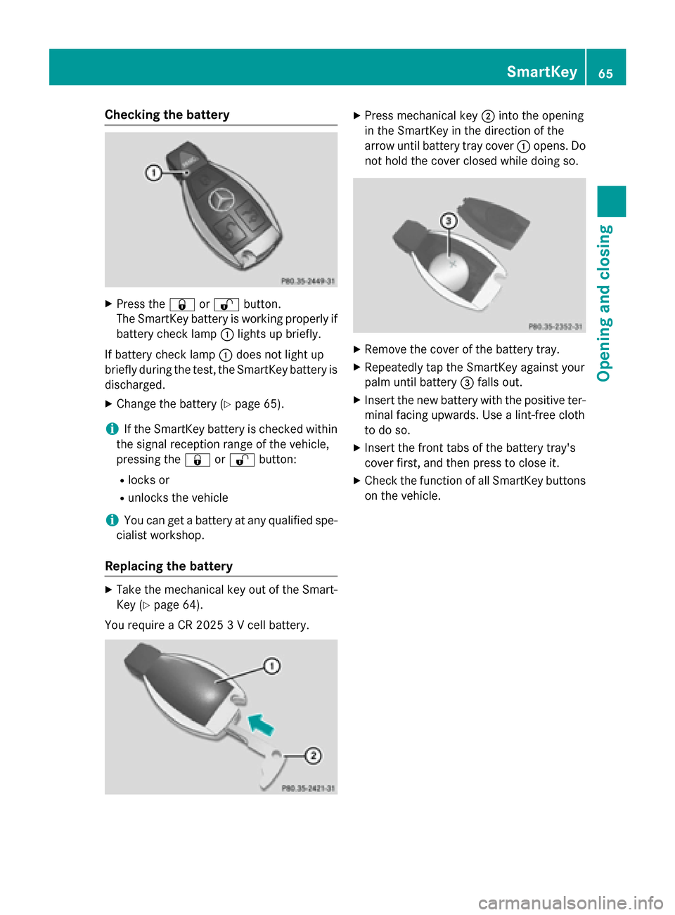 MERCEDES-BENZ SLS AMG GT ROADSTER 2015 C197 Owners Manual Checking th
ebattery X
Press the 0037or0036 button.
The SmartKey battery is working properl yif
battery check lamp 0043light supb riefly.
If battery check lamp 0043does no tlight up
briefly durin gthe