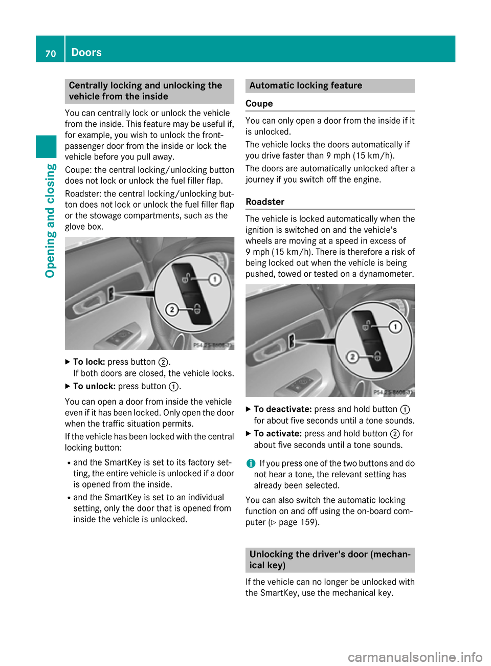 MERCEDES-BENZ SLS AMG GT ROADSTER 2015 C197 Owners Manual Centrally lockin
gand unlocking the
vehicle from th einside
You can centrally loc korunlock th evehicle
from th einside. This feature may be useful if,
for example ,you wish to unlock th efront-
passe