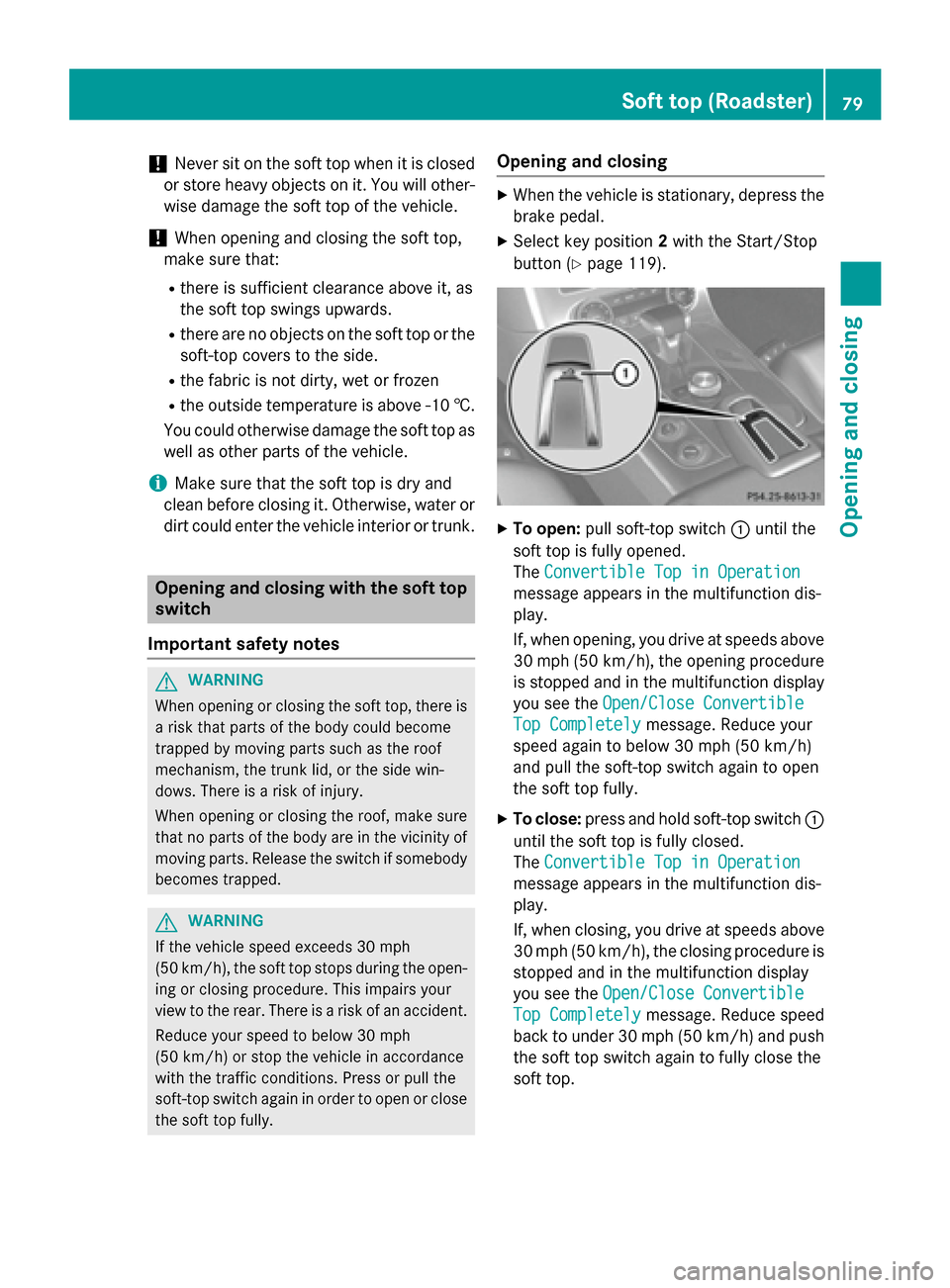 MERCEDES-BENZ SLS AMG GT COUPE 2015 C197 Owners Manual !
Never sit on the soft top when it is closed
or store heavy objects on it. You will other- wise damage the soft top of the vehicle.
! When opening and closing the soft top,
make sure that:
R there is