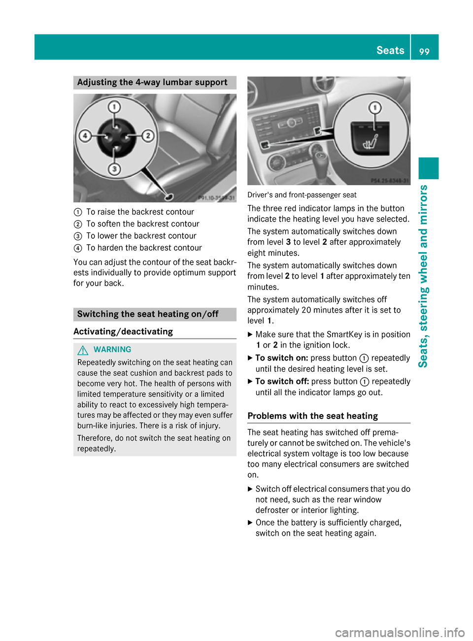 MERCEDES-BENZ SLK-Class 2015 R172 Owners Manual Adjusting the 4-way lumbar support
0043
To raise the backrest contour
0044 To soften the backrest contour
0087 To lower the backrest contour
0085 To harden the backrest contour
You can adjust the cont MERCEDES-BENZ SLK-Class 2015 R172 Owners Manual Adjusting the 4-way lumbar support
0043
To raise the backrest contour
0044 To soften the backrest contour
0087 To lower the backrest contour
0085 To harden the backrest contour
You can adjust the cont