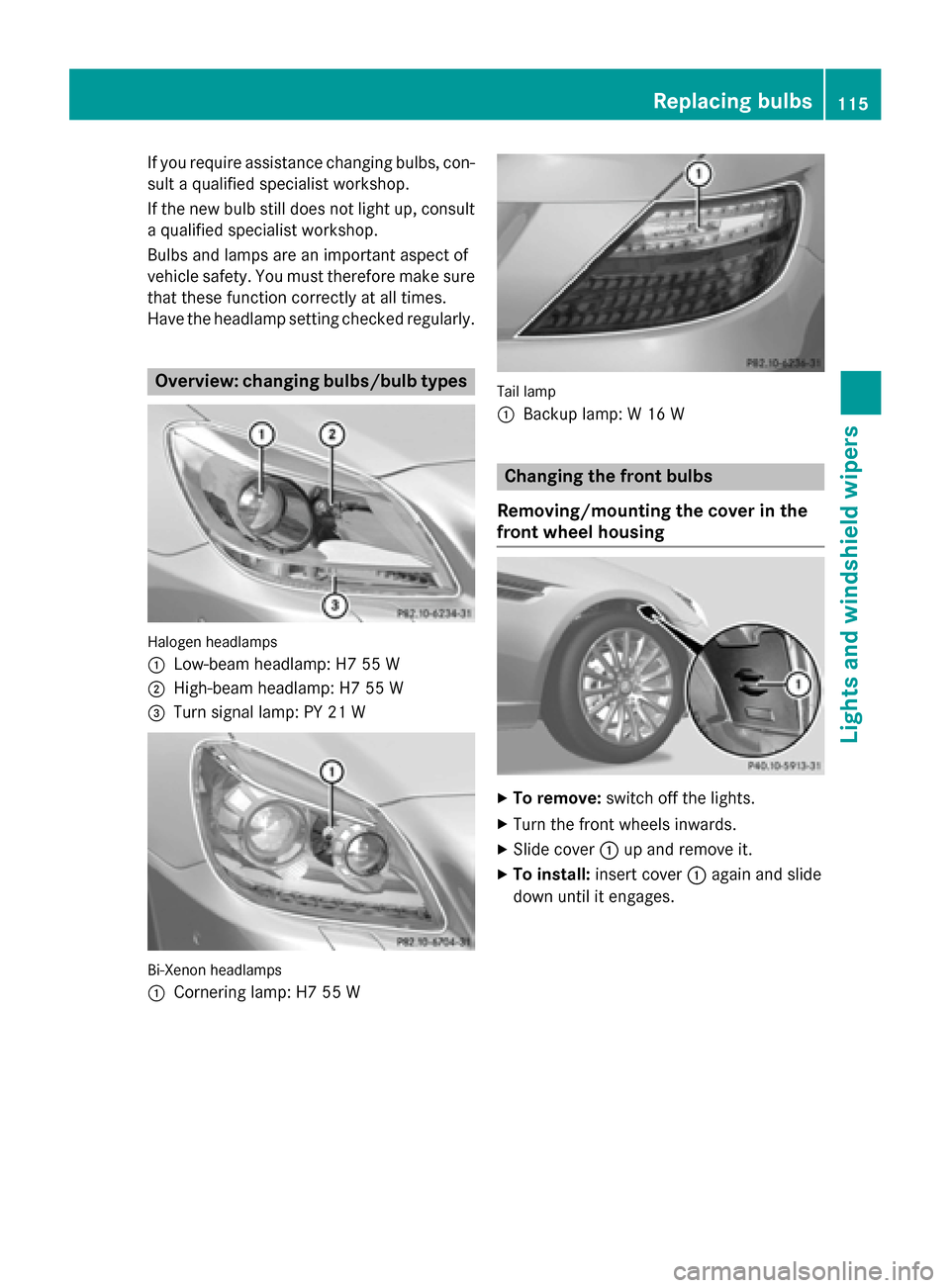 MERCEDES-BENZ SLK-Class 2015 R172 User Guide If you require assistance changing bulbs, con-
sult a qualified specialist workshop.
If the new bulb still does not light up, consult a qualified specialist workshop.
Bulbs and lamps are an important 