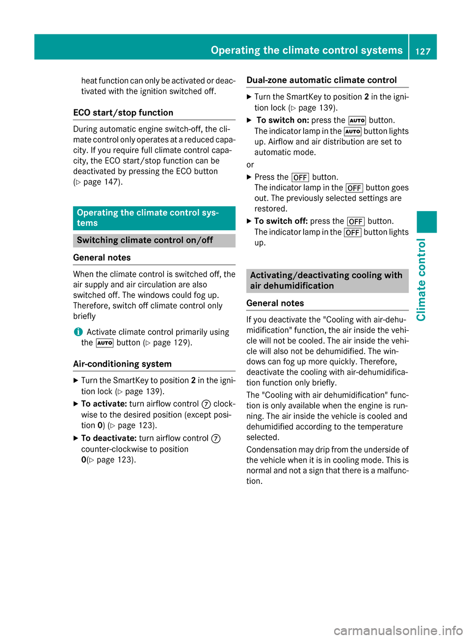 MERCEDES-BENZ SLK-Class 2015 R172 Owners Manual heat function can only be activated or deac-
tivated with the ignition switched off.
ECO start/stop function During automatic engine switch-off, the cli-
mate control only operates at a reduced capa- 