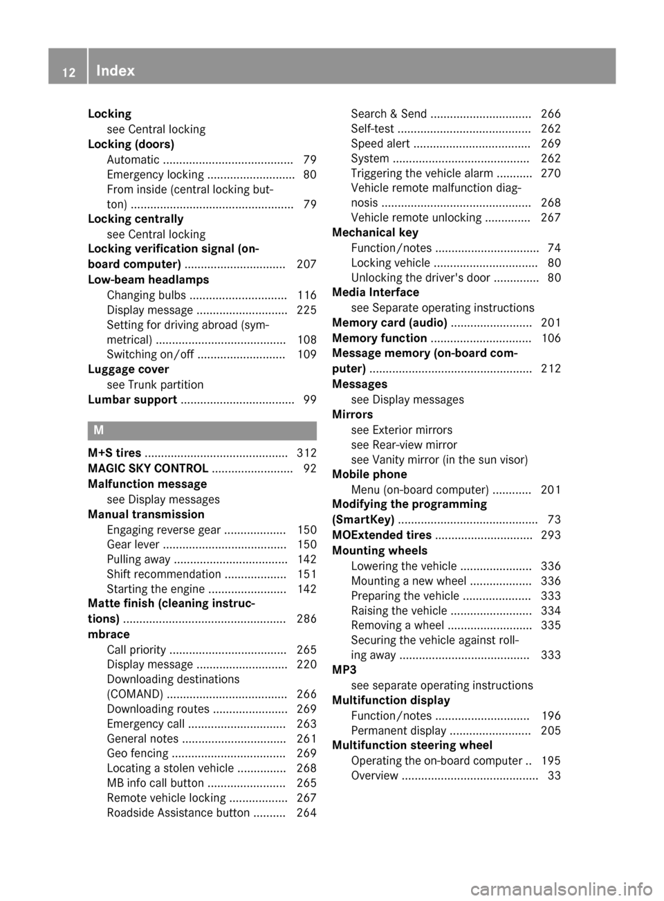 MERCEDES-BENZ SLK-Class 2015 R172 Owners Manual Locking
see Central locking
Locking (doors)
Automatic ........................................ 79
Emergency locking .......................... .80
From inside (central locking but-
ton) ..............