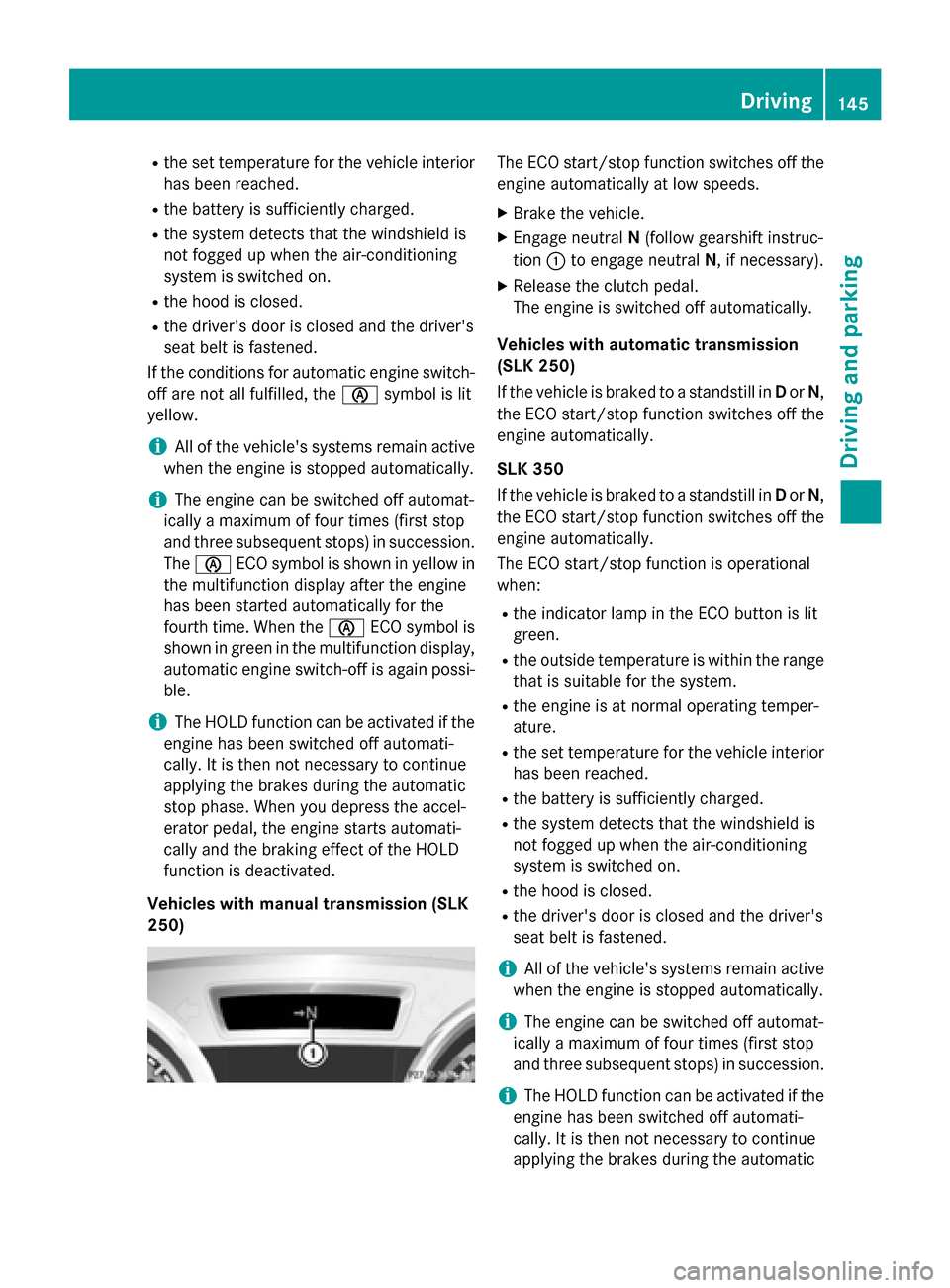 MERCEDES-BENZ SLK-Class 2015 R172 Owners Manual R
the set temperature for the vehicle interior
has been reached.
R the battery is sufficiently charged.
R the system detects that the windshield is
not fogged up when the air-conditioning
system is sw