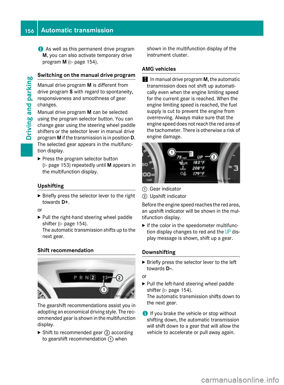 MERCEDES-BENZ SLK-Class 2015 R172 Owners Manual i
As well as this permanent drive program
M, you can also activate temporary drive
program M(Y page 154).
Switching on the manual drive program Manual drive program
Mis different from
drive program Sw