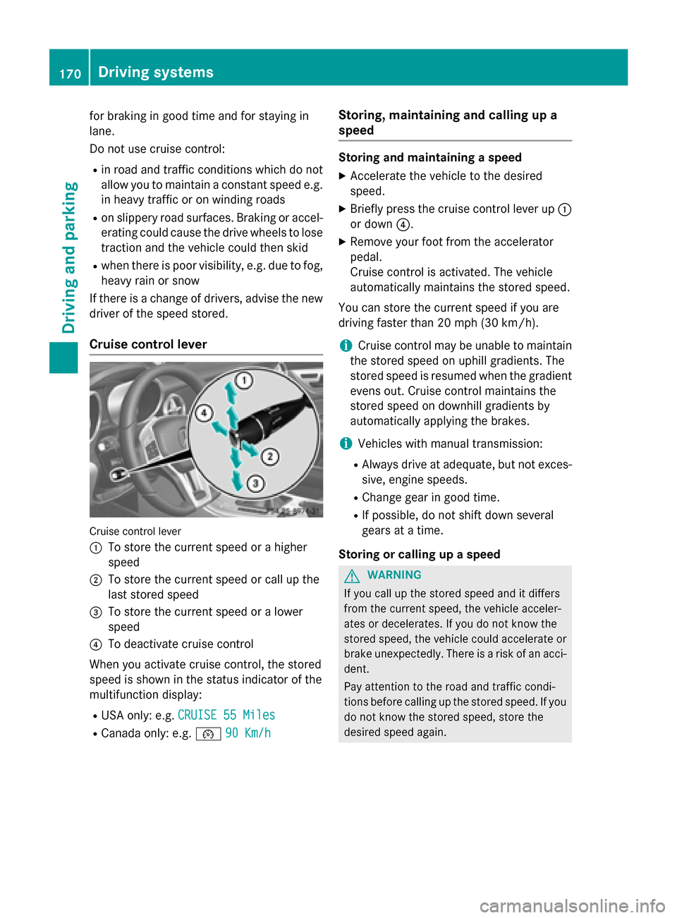MERCEDES-BENZ SLK-Class 2015 R172 Owners Manual for braking in good time and for staying in
lane.
Do not use cruise control:
R in road and traffic conditions which do not
allow you to maintain a constant speed e.g.
in heavy traffic or on winding ro MERCEDES-BENZ SLK-Class 2015 R172 Owners Manual for braking in good time and for staying in
lane.
Do not use cruise control:
R in road and traffic conditions which do not
allow you to maintain a constant speed e.g.
in heavy traffic or on winding ro