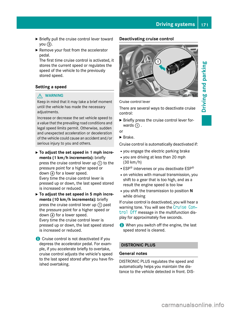 MERCEDES-BENZ SLK-Class 2015 R172 Owners Manual X
Briefly pull the cruise control lever toward
you 0087.
X Remove your foot from the accelerator
pedal.
The first time cruise control is activated, it
stores the current speed or regulates the
speed o MERCEDES-BENZ SLK-Class 2015 R172 Owners Manual X
Briefly pull the cruise control lever toward
you 0087.
X Remove your foot from the accelerator
pedal.
The first time cruise control is activated, it
stores the current speed or regulates the
speed o