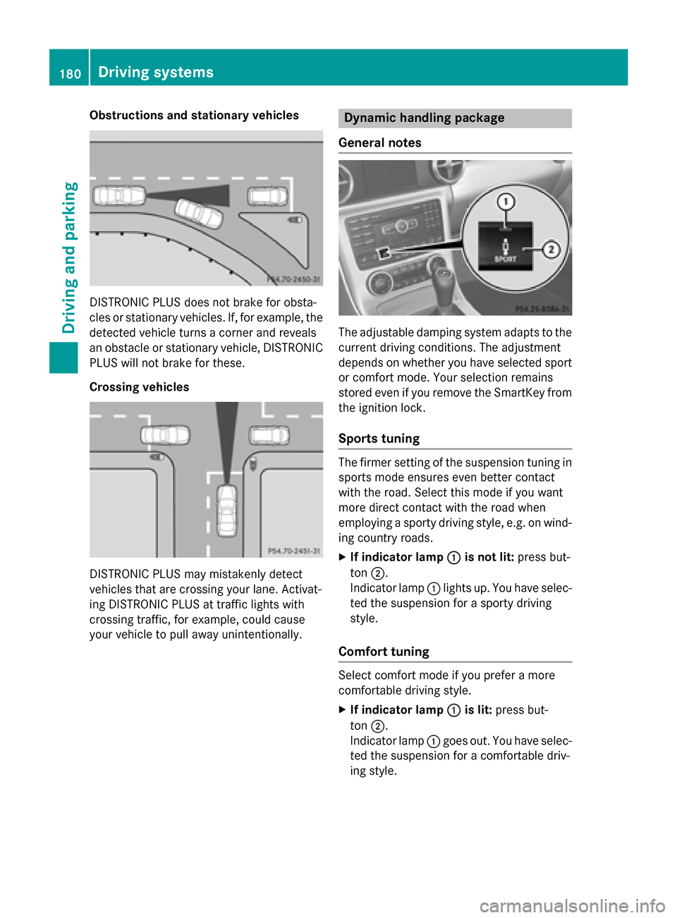 MERCEDES-BENZ SLK-Class 2015 R172 Owners Manual Obstructions and stationary vehicles
DISTRONIC PLUS does not brake for obsta-
cles or stationary vehicles. If, for example, the
detected vehicle turns a corner and reveals
an obstacle or stationary ve MERCEDES-BENZ SLK-Class 2015 R172 Owners Manual Obstructions and stationary vehicles
DISTRONIC PLUS does not brake for obsta-
cles or stationary vehicles. If, for example, the
detected vehicle turns a corner and reveals
an obstacle or stationary ve