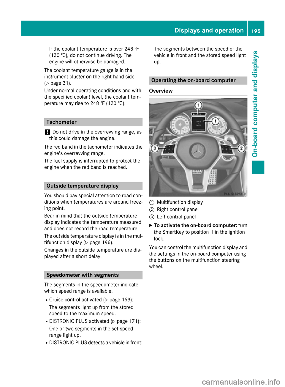 MERCEDES-BENZ SLK-Class 2015 R172 Owners Manual If the coolant temperature is over 248 ‡
(120 †), do not continue driving. The
engine will otherwise be damaged.
The coolant temperature gauge is in the
instrument cluster on the right-hand side
(