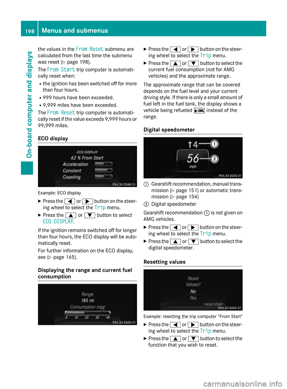 MERCEDES-BENZ SLK-Class 2015 R172 Owners Manual the values in the
From Reset
From Resetsubmenu are
calculated from the last time the submenu
was reset (Y page 198).
The From Start
From Start trip computer is automati-
cally reset when:
R the igniti MERCEDES-BENZ SLK-Class 2015 R172 Owners Manual the values in the
From Reset
From Resetsubmenu are
calculated from the last time the submenu
was reset (Y page 198).
The From Start
From Start trip computer is automati-
cally reset when:
R the igniti