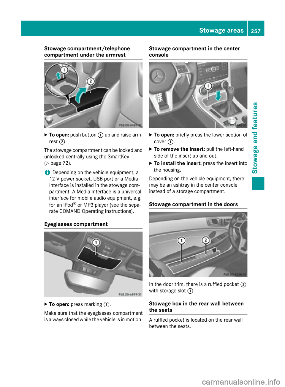 MERCEDES-BENZ SLK-Class 2015 R172 Owners Manual Stowage compartment/telephone
compartment under the armrest
X
To open: push button 0043up and raise arm-
rest 0044.
The stowage compartment can be locked and
unlocked centrally using the SmartKey
(Y p