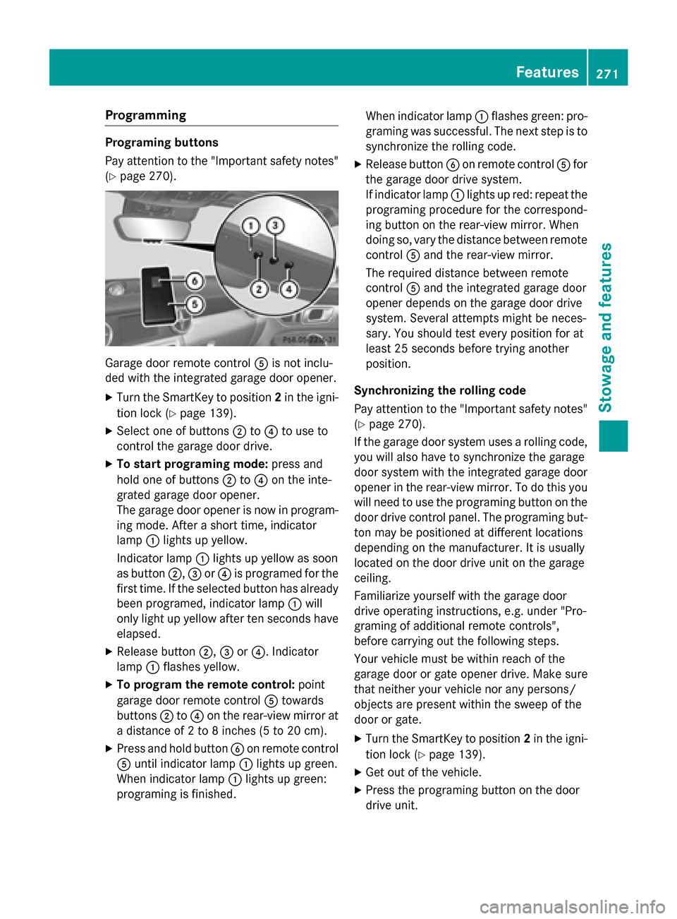 MERCEDES-BENZ SLK-Class 2015 R172 Owners Manual Programming
Programing buttons
Pay attention to the "Important safety notes"
(Y page 270). Garage door remote control
0083is not inclu-
ded with the integrated garage door opener.
X Turn the SmartKey MERCEDES-BENZ SLK-Class 2015 R172 Owners Manual Programming
Programing buttons
Pay attention to the "Important safety notes"
(Y page 270). Garage door remote control
0083is not inclu-
ded with the integrated garage door opener.
X Turn the SmartKey
