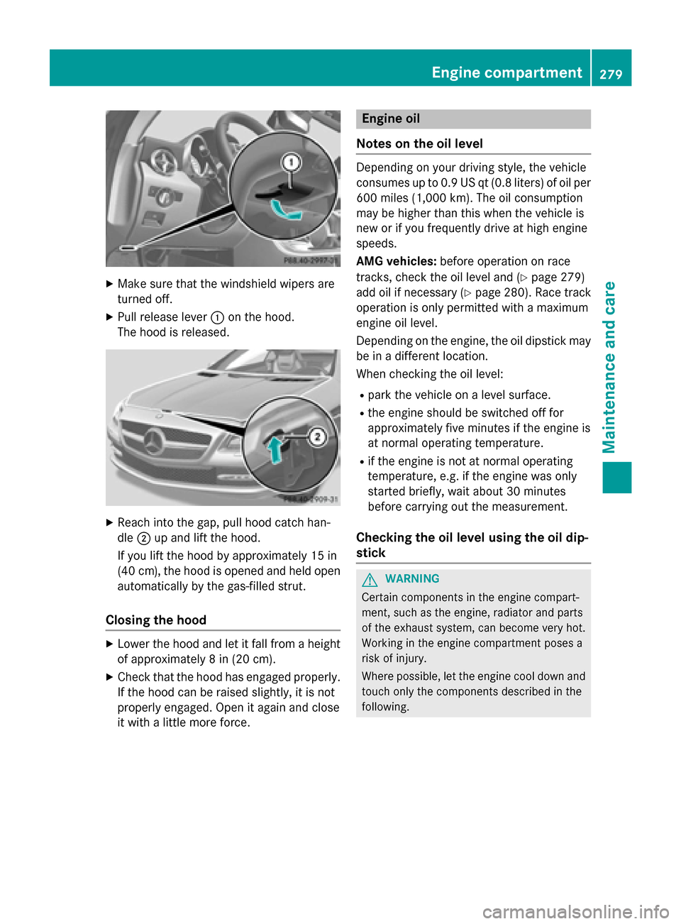 MERCEDES-BENZ SLK-Class 2015 R172 Owners Manual X
Make sure that the windshield wipers are
turned off.
X Pull release lever 0043on the hood.
The hood is released. X
Reach into the gap, pull hood catch han-
dle 0044up and lift the hood.
If you lift 