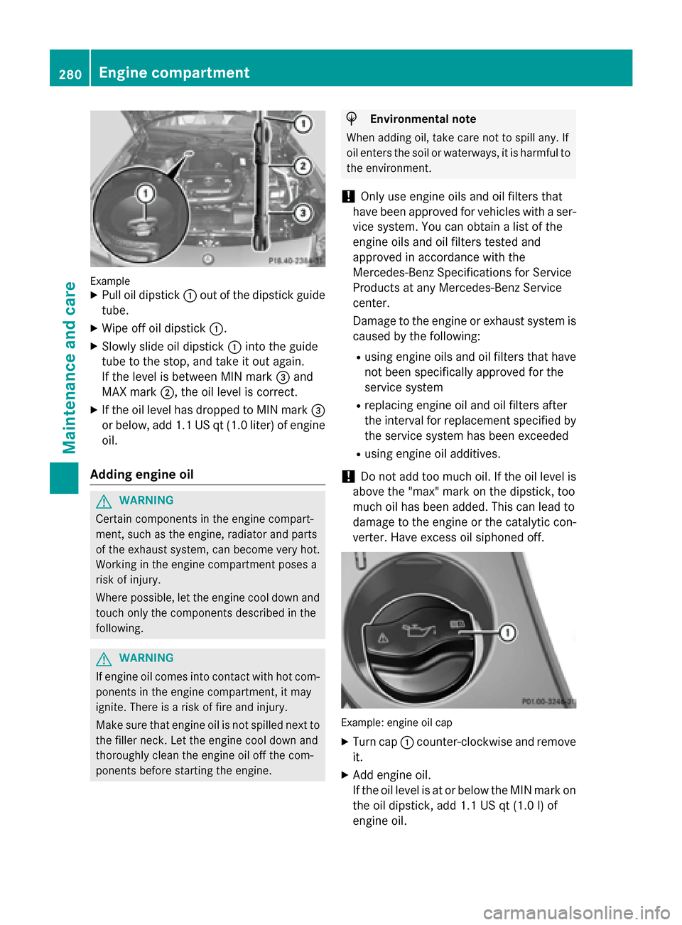 MERCEDES-BENZ SLK-Class 2015 R172 Owners Manual Example
X Pull oil dipstick 0043out of the dipstick guide
tube.
X Wipe off oil dipstick 0043.
X Slowly slide oil dipstick 0043into the guide
tube to the stop, and take it out again.
If the level is be