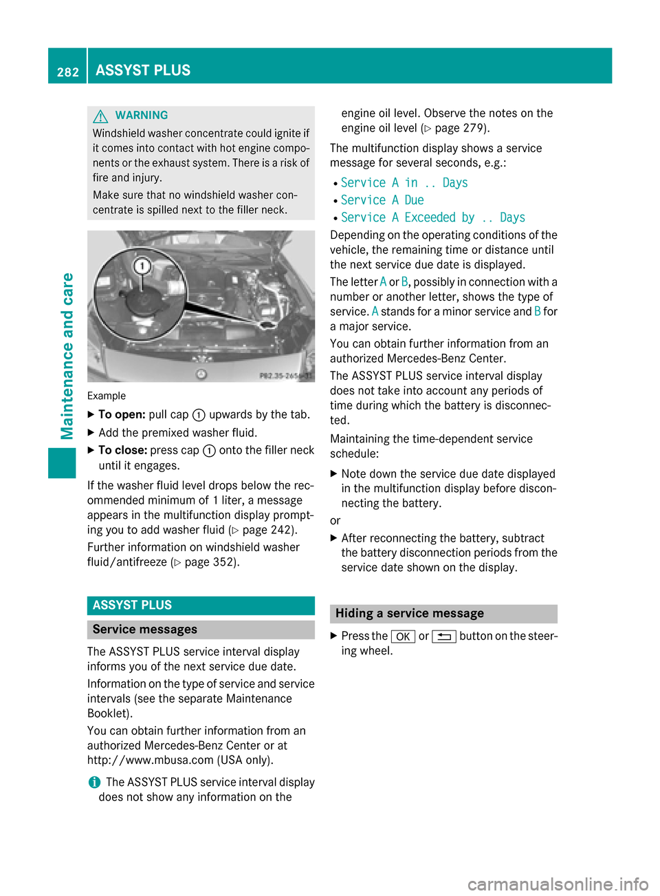 MERCEDES-BENZ SLK-Class 2015 R172 User Guide G
WARNING
Windshield washer concentrate could ignite if it comes into contact with hot engine compo-
nents or the exhaust system. There is a risk of
fire and injury.
Make sure that no windshield washe