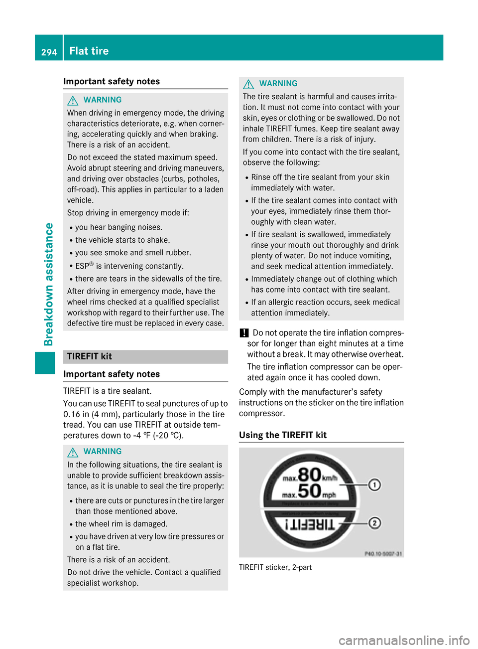 MERCEDES-BENZ SLK-Class 2015 R172 Owners Manual Important safety notes
G
WARNING
When driving in emergency mode, the driving characteristics deteriorate, e.g. when corner-
ing, accelerating quickly and when braking.
There is a risk of an accident.
MERCEDES-BENZ SLK-Class 2015 R172 Owners Manual Important safety notes
G
WARNING
When driving in emergency mode, the driving characteristics deteriorate, e.g. when corner-
ing, accelerating quickly and when braking.
There is a risk of an accident.