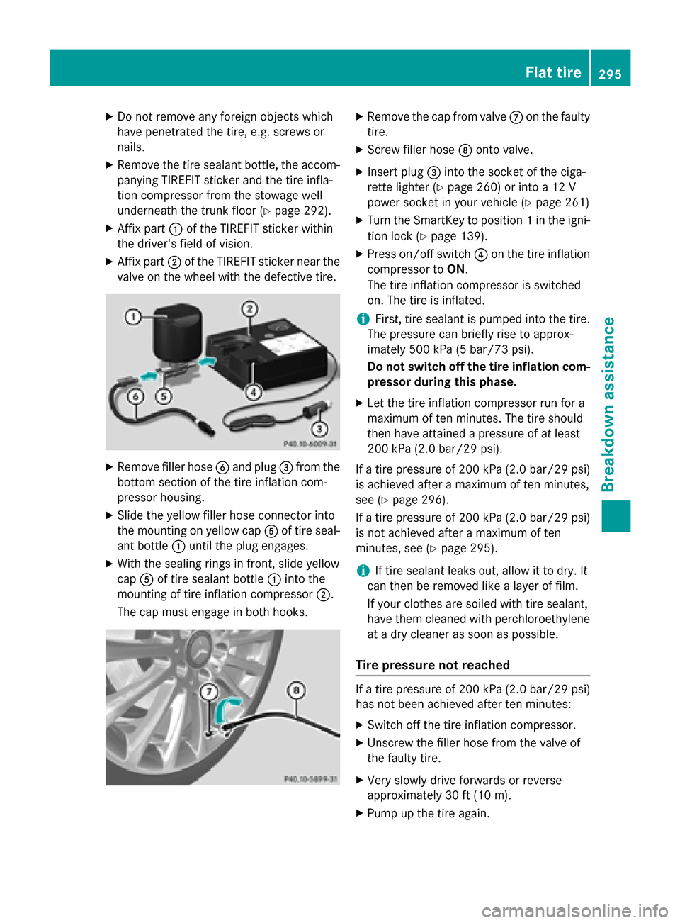 MERCEDES-BENZ SLK-Class 2015 R172 Owners Manual X
Do not remove any foreign objects which
have penetrated the tire, e.g. screws or
nails.
X Remove the tire sealant bottle, the accom-
panying TIREFIT sticker and the tire infla-
tion compressor from MERCEDES-BENZ SLK-Class 2015 R172 Owners Manual X
Do not remove any foreign objects which
have penetrated the tire, e.g. screws or
nails.
X Remove the tire sealant bottle, the accom-
panying TIREFIT sticker and the tire infla-
tion compressor from
