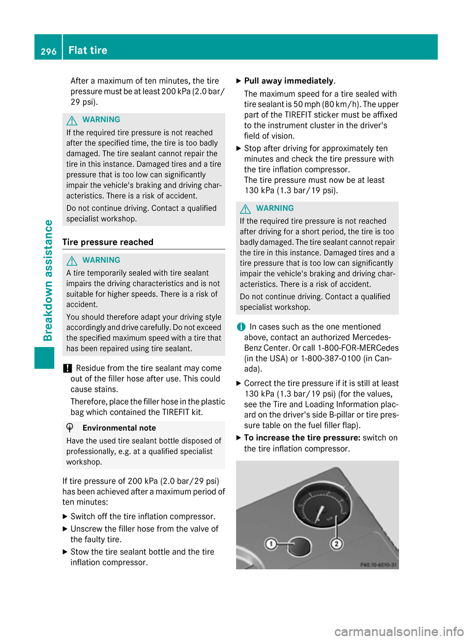 MERCEDES-BENZ SLK-Class 2015 R172 Owners Manual After a maximum of ten minutes, the tire
pressure must be at least 200 kPa (2.0 bar/ 29 psi). G
WARNING
If the required tire pressure is not reached
after the specified time, the tire is too badly
dam MERCEDES-BENZ SLK-Class 2015 R172 Owners Manual After a maximum of ten minutes, the tire
pressure must be at least 200 kPa (2.0 bar/ 29 psi). G
WARNING
If the required tire pressure is not reached
after the specified time, the tire is too badly
dam