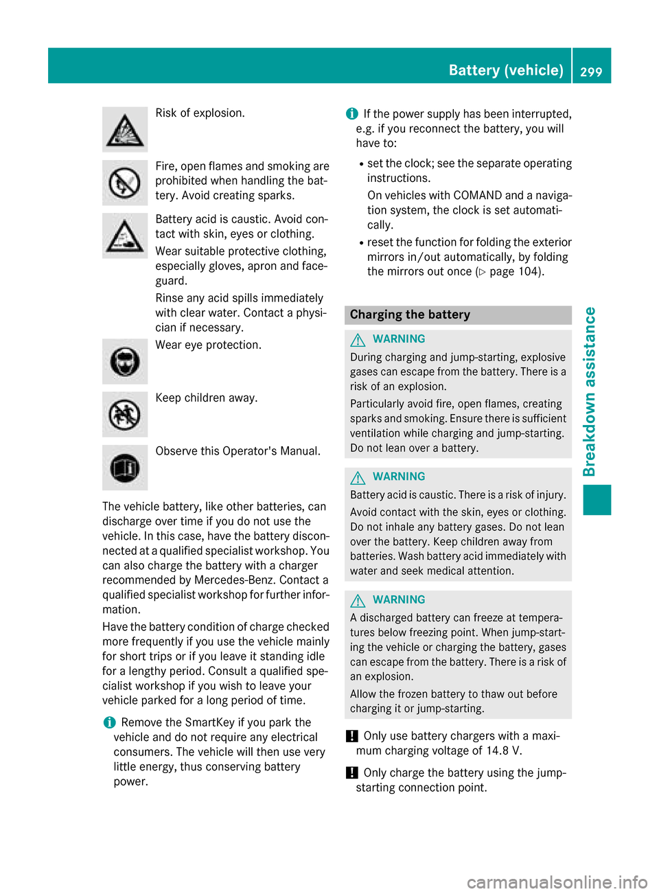 MERCEDES-BENZ SLK-Class 2015 R172 Owners Manual Risk of explosion.
Fire, open flames and smoking are
prohibited when handling the bat-
tery. Avoid creating sparks. Battery acid is caustic. Avoid con-
tact with skin, eyes or clothing.
Wear suitable MERCEDES-BENZ SLK-Class 2015 R172 Owners Manual Risk of explosion.
Fire, open flames and smoking are
prohibited when handling the bat-
tery. Avoid creating sparks. Battery acid is caustic. Avoid con-
tact with skin, eyes or clothing.
Wear suitable