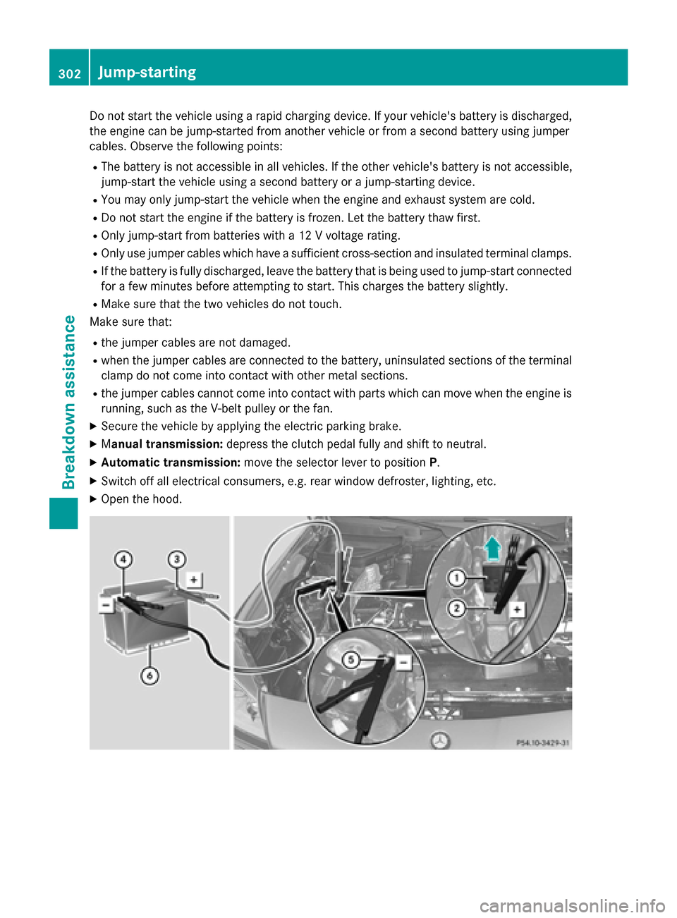 MERCEDES-BENZ SLK-Class 2015 R172 Owners Manual Do not start the vehicle using a rapid charging device. If your vehicles battery is discharged,
the engine can be jump-started from another vehicle or from a second battery using jumper
cables. Obser