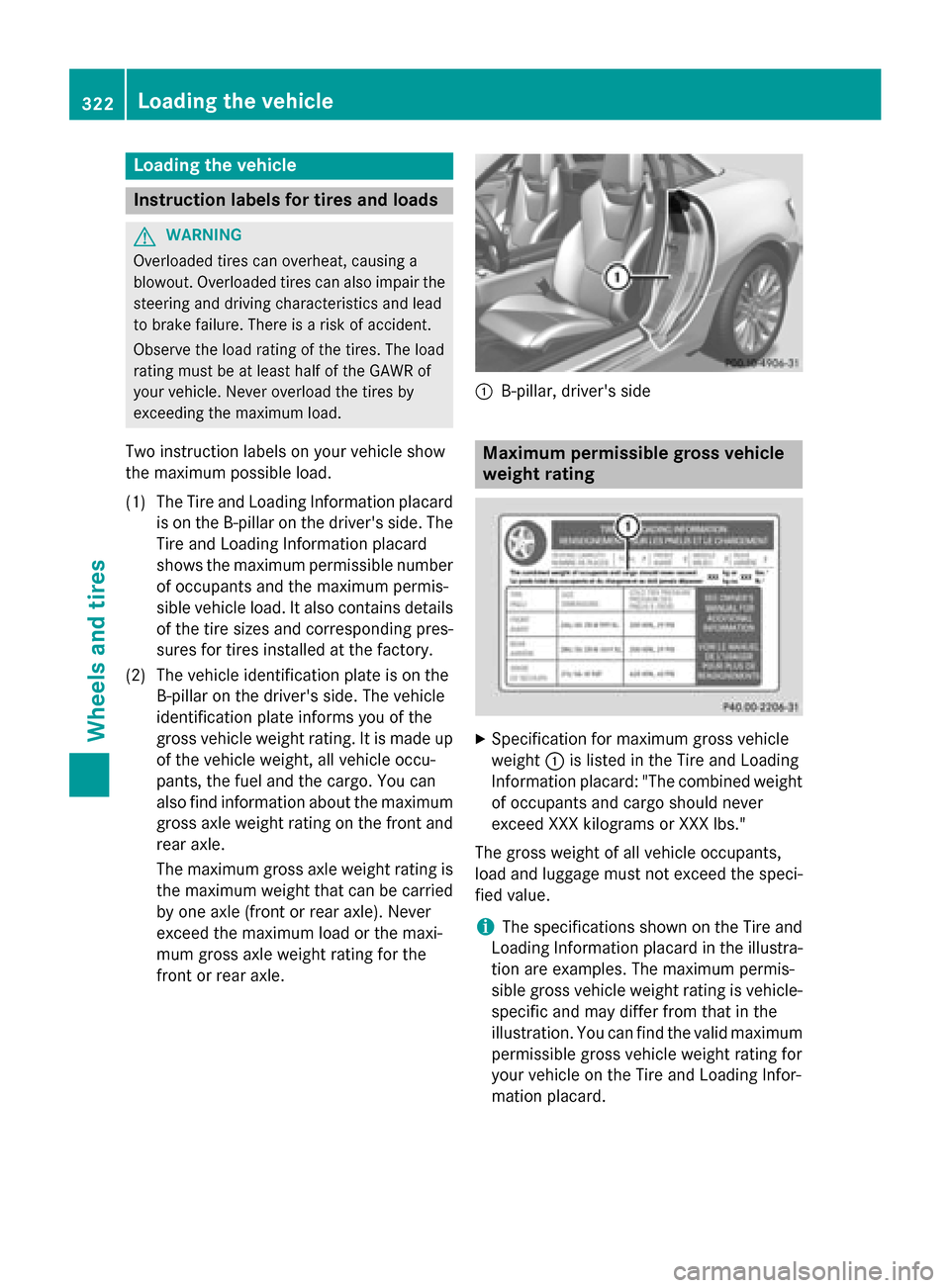 MERCEDES-BENZ SLK-Class 2015 R172 Owners Manual Loading the vehicle
Instruction labels for tires and loads
G
WARNING
Overloaded tires can overheat, causing a
blowout. Overloaded tires can also impair the steering and driving characteristics and lea MERCEDES-BENZ SLK-Class 2015 R172 Owners Manual Loading the vehicle
Instruction labels for tires and loads
G
WARNING
Overloaded tires can overheat, causing a
blowout. Overloaded tires can also impair the steering and driving characteristics and lea
