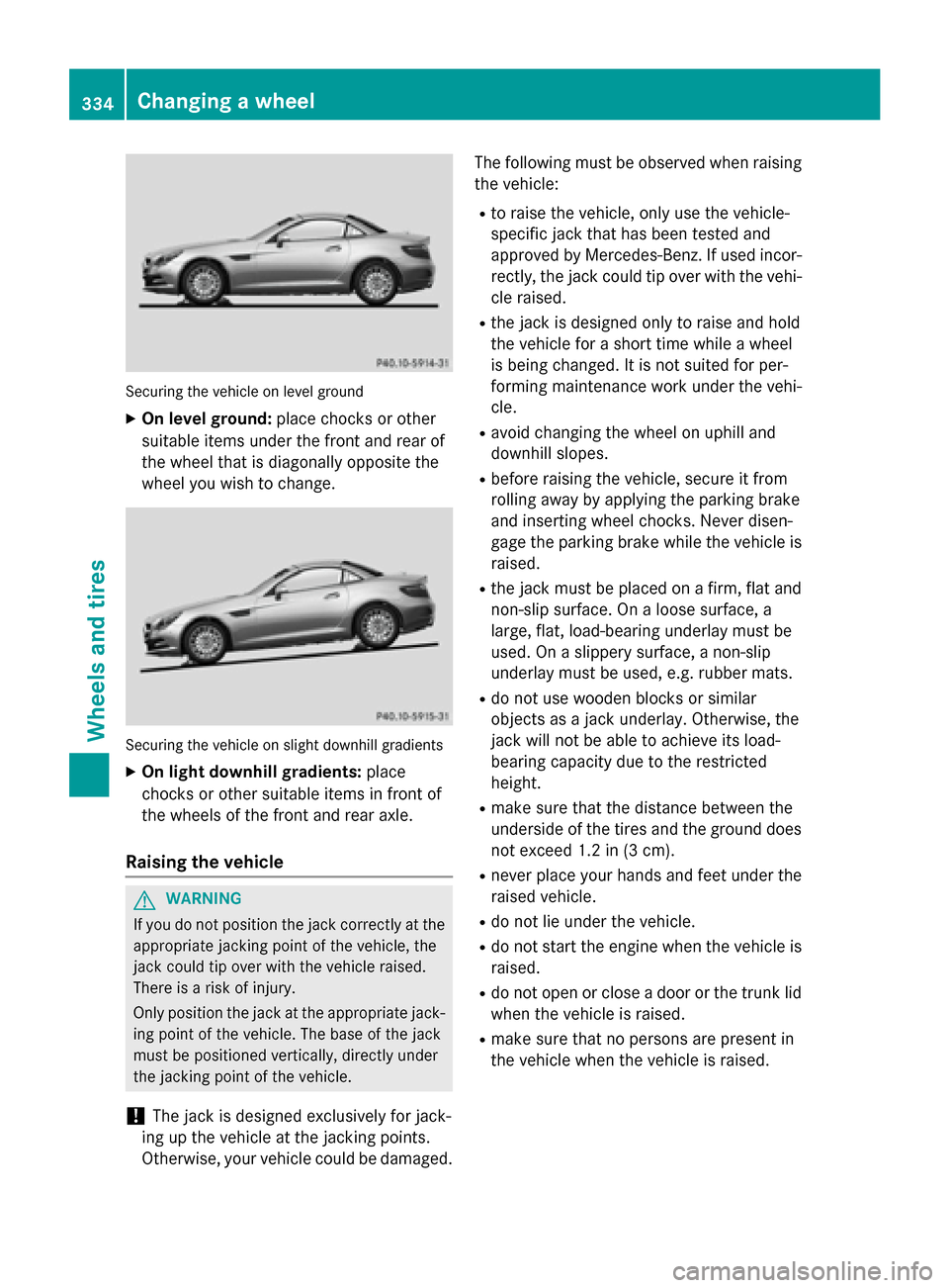 MERCEDES-BENZ SLK-Class 2015 R172 Owners Manual Securing the vehicle on level ground
X On level ground: place chocks or other
suitable items under the front and rear of
the wheel that is diagonally opposite the
wheel you wish to change. Securing th MERCEDES-BENZ SLK-Class 2015 R172 Owners Manual Securing the vehicle on level ground
X On level ground: place chocks or other
suitable items under the front and rear of
the wheel that is diagonally opposite the
wheel you wish to change. Securing th