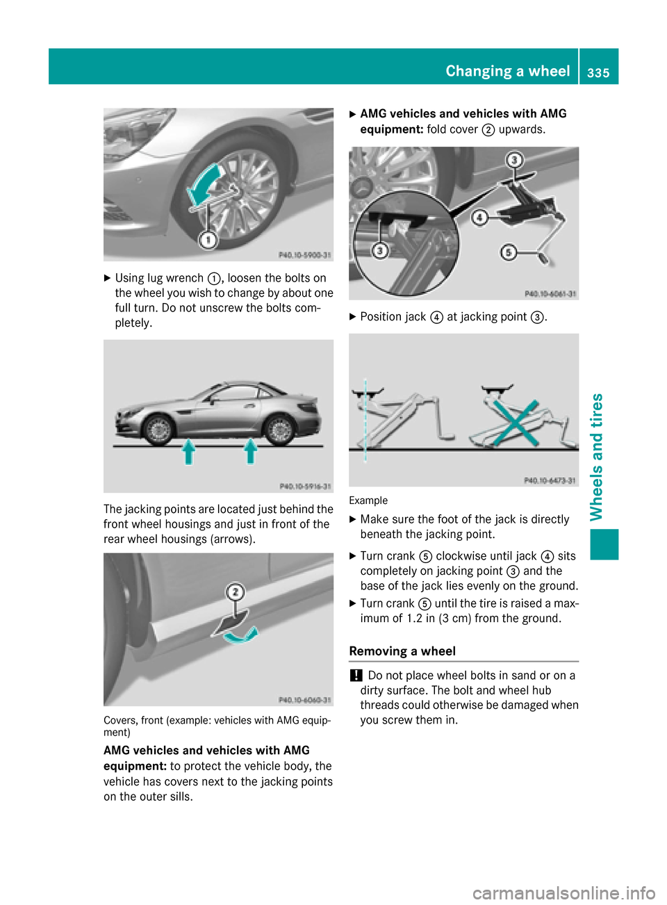 MERCEDES-BENZ SLK-Class 2015 R172 Owners Manual X
Using lug wrench 0043, loosen the bolts on
the wheel you wish to change by about one full turn. Do not unscrew the bolts com-
pletely. The jacking points are located just behind the
front wheel hous MERCEDES-BENZ SLK-Class 2015 R172 Owners Manual X
Using lug wrench 0043, loosen the bolts on
the wheel you wish to change by about one full turn. Do not unscrew the bolts com-
pletely. The jacking points are located just behind the
front wheel hous