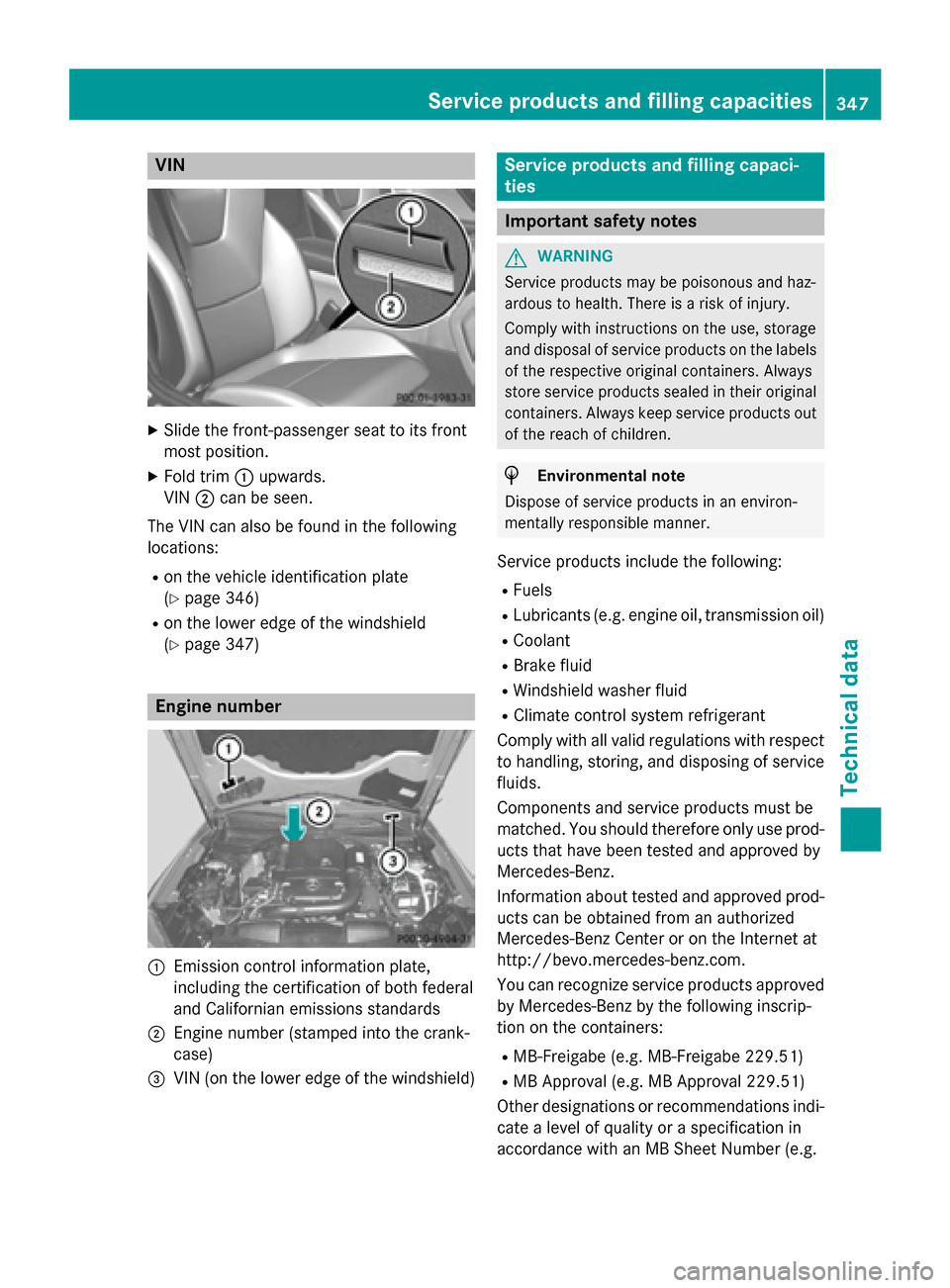 MERCEDES-BENZ SLK-Class 2015 R172 Owners Manual VIN
X
Slide the front-passenger seat to its front
most position.
X Fold trim 0043upwards.
VIN 0044can be seen.
The VIN can also be found in the following
locations:
R on the vehicle identification pla MERCEDES-BENZ SLK-Class 2015 R172 Owners Manual VIN
X
Slide the front-passenger seat to its front
most position.
X Fold trim 0043upwards.
VIN 0044can be seen.
The VIN can also be found in the following
locations:
R on the vehicle identification pla