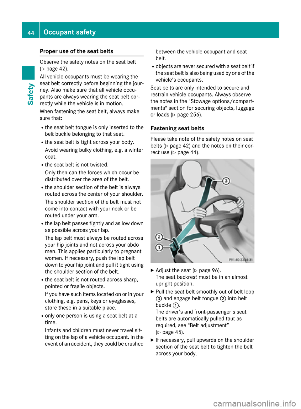 MERCEDES-BENZ SLK-Class 2015 R172 Service Manual Proper use of the seat belts
Observe the safety notes on the seat belt
(Y page 42).
All vehicle occupants must be wearing the
seat belt correctly before beginning the jour- ney. Also make sure that al MERCEDES-BENZ SLK-Class 2015 R172 Service Manual Proper use of the seat belts
Observe the safety notes on the seat belt
(Y page 42).
All vehicle occupants must be wearing the
seat belt correctly before beginning the jour- ney. Also make sure that al