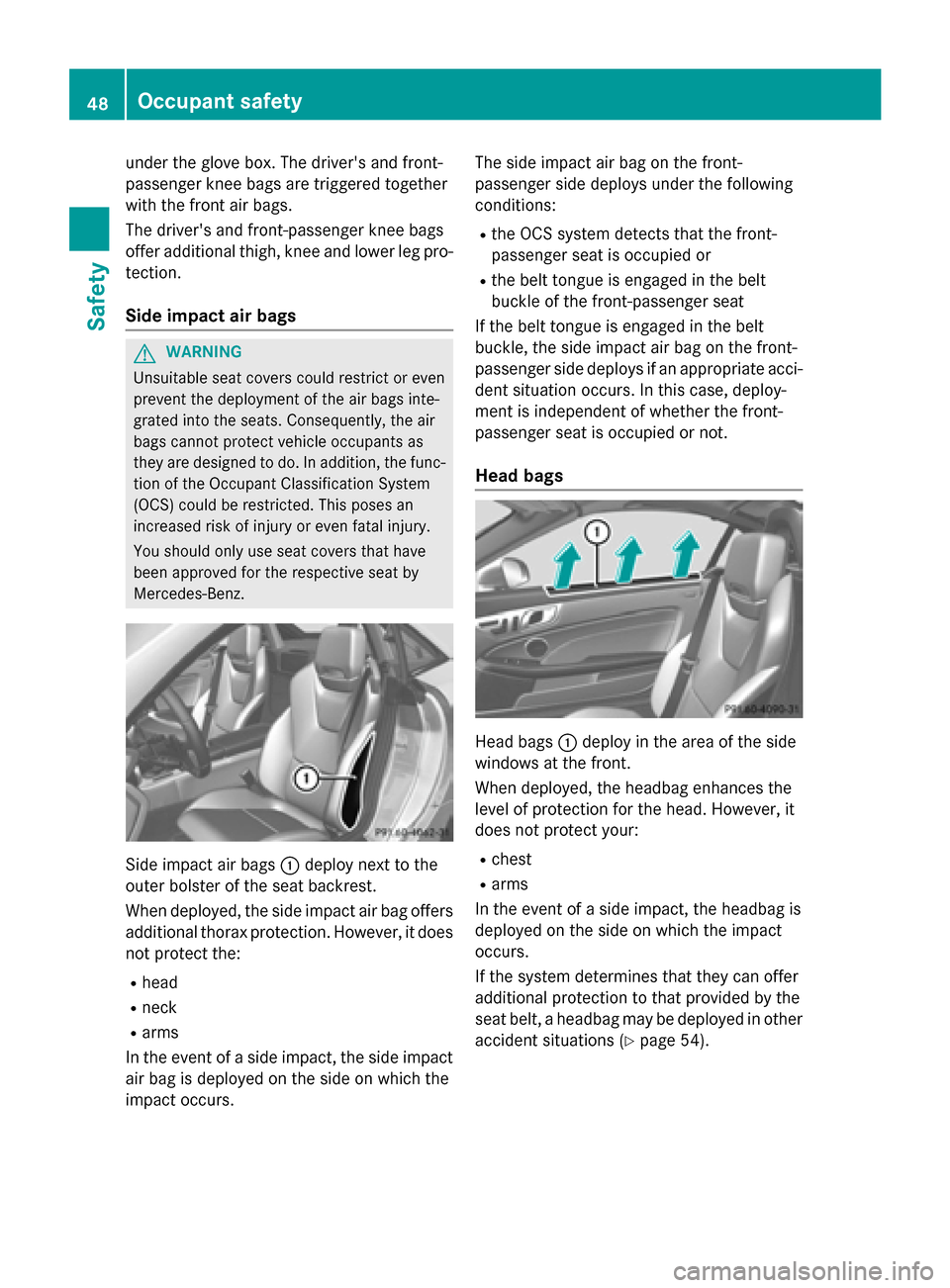 MERCEDES-BENZ SLK-Class 2015 R172 Service Manual under the glove box. The drivers and front-
passenger knee bags are triggered together
with the front air bags.
The drivers and front-passenger knee bags
offer additional thigh, knee and lower leg p MERCEDES-BENZ SLK-Class 2015 R172 Service Manual under the glove box. The drivers and front-
passenger knee bags are triggered together
with the front air bags.
The drivers and front-passenger knee bags
offer additional thigh, knee and lower leg p