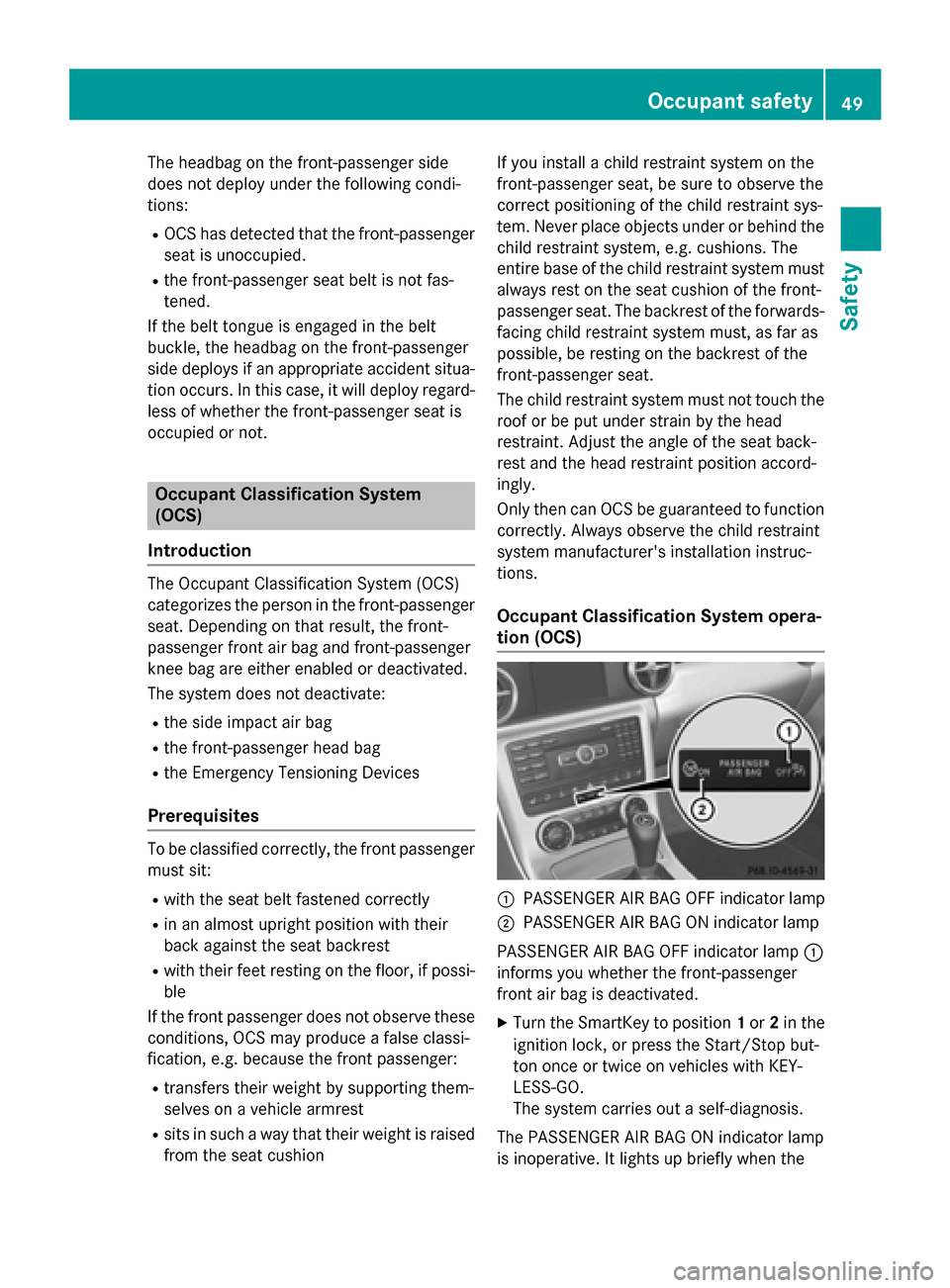 MERCEDES-BENZ SLK-Class 2015 R172 Workshop Manual The headbag on the front-passenger side
does not deploy under the following condi-
tions:
R OCS has detected that the front-passenger
seat is unoccupied.
R the front-passenger seat belt is not fas-
te