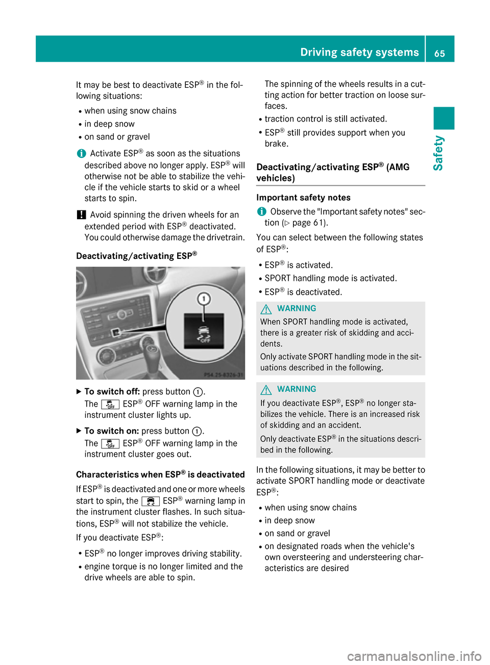 MERCEDES-BENZ SLK-Class 2015 R172 Owners Manual It may be best to deactivate ESP
®
in the fol-
lowing situations:
R when using snow chains
R in deep snow
R on sand or gravel
i Activate ESP ®
as soon as the situations
described above no longer app