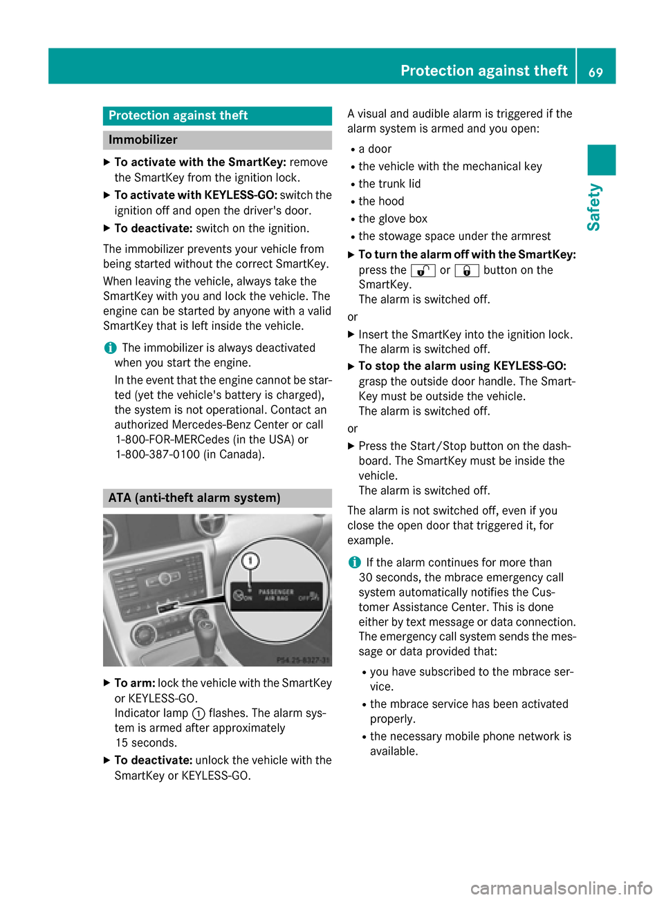 MERCEDES-BENZ SLK-Class 2015 R172 Owners Manual Protection against theft
Immobilizer
X To activate with the SmartKey: remove
the SmartKey from the ignition lock.
X To activate with KEYLESS-GO: switch the
ignition off and open the drivers door.
X T