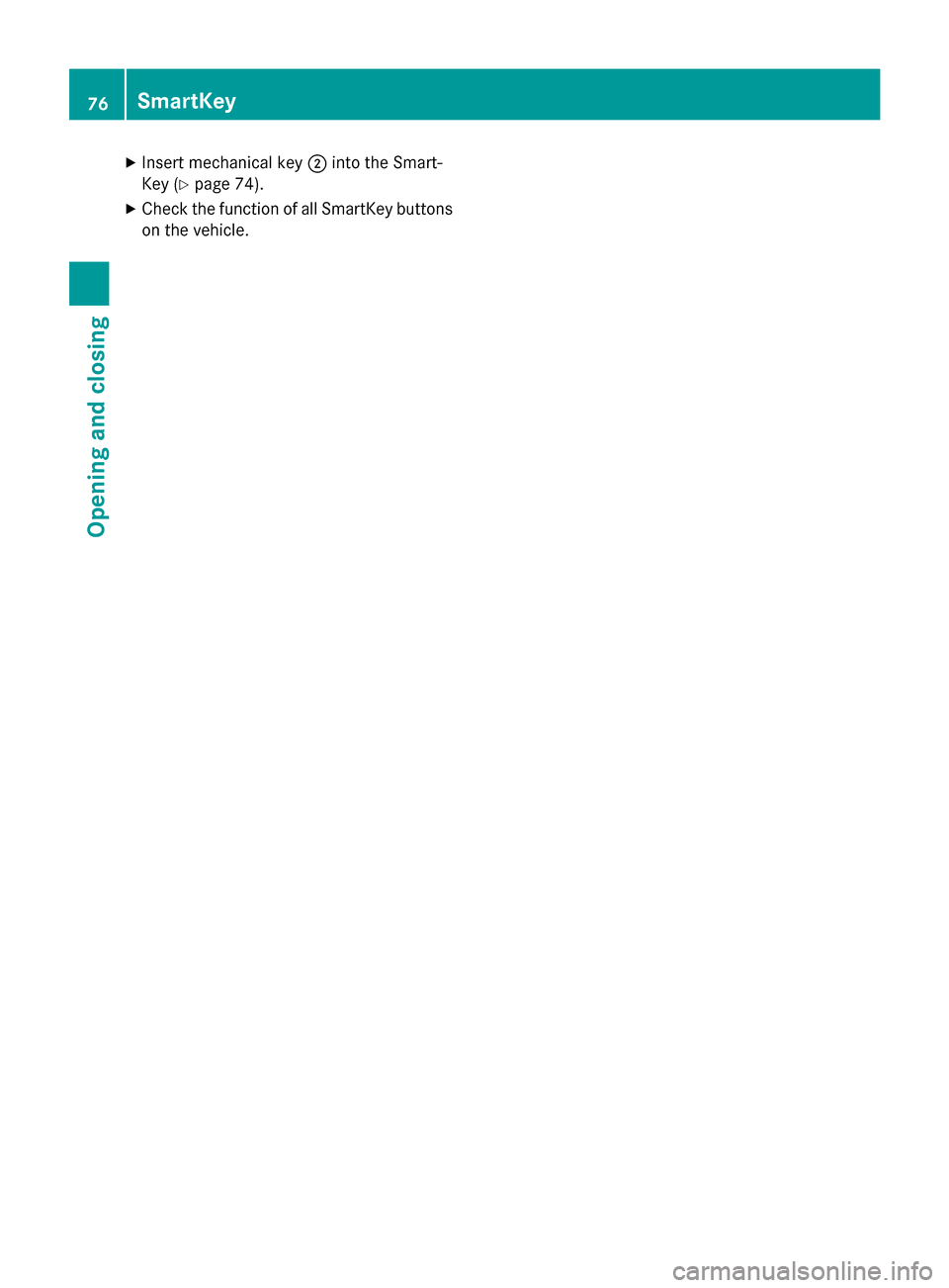 MERCEDES-BENZ SLK-Class 2015 R172 Manual PDF X
Insert mechanical key 0044into the Smart-
Key (Y page 74).
X Check the function of all SmartKey buttons
on the vehicle. 76
SmartKeyOpening and closing MERCEDES-BENZ SLK-Class 2015 R172 Manual PDF X
Insert mechanical key 0044into the Smart-
Key (Y page 74).
X Check the function of all SmartKey buttons
on the vehicle. 76
SmartKeyOpening and closing