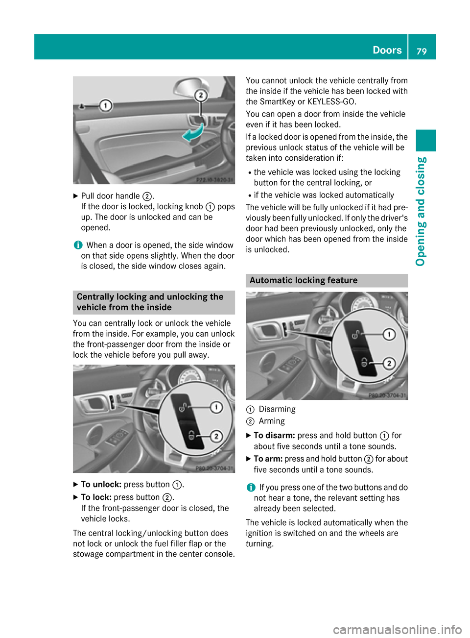 MERCEDES-BENZ SLK-Class 2015 R172 Owners Manual X
Pull door handle 0044.
If the door is locked, locking knob 0043pops
up. The door is unlocked and can be
opened.
i When a door is opened, the side window
on that side opens slightly. When the door
is