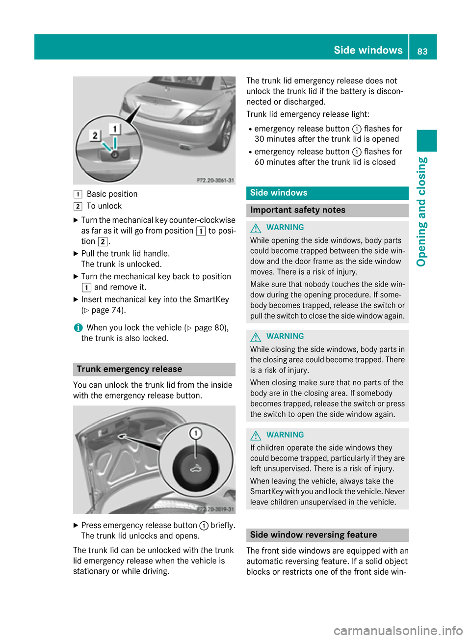 MERCEDES-BENZ SLK-Class 2015 R172 Owners Manual 0047
Basic position
0048 To unlock
X Turn the mechanical key counter-clockwise
as far as it will go from position 0047to posi-
tion 0048.
X Pull the trunk lid handle.
The trunk is unlocked.
X Turn the