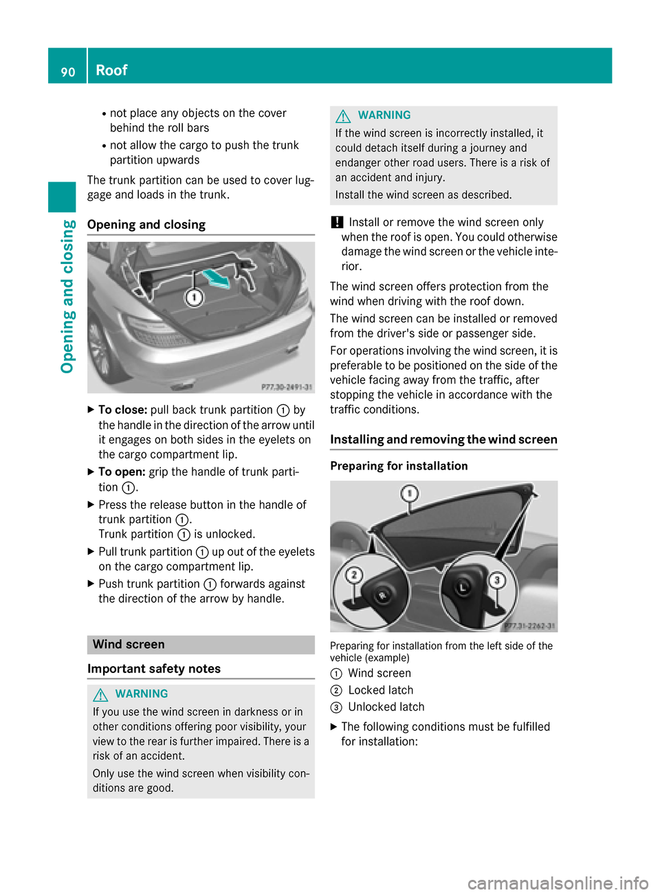 MERCEDES-BENZ SLK-Class 2015 R172 Owners Manual R
not place any objects on the cover
behind the roll bars
R not allow the cargo to push the trunk
partition upwards
The trunk partition can be used to cover lug-
gage and loads in the trunk.
Opening a MERCEDES-BENZ SLK-Class 2015 R172 Owners Manual R
not place any objects on the cover
behind the roll bars
R not allow the cargo to push the trunk
partition upwards
The trunk partition can be used to cover lug-
gage and loads in the trunk.
Opening a