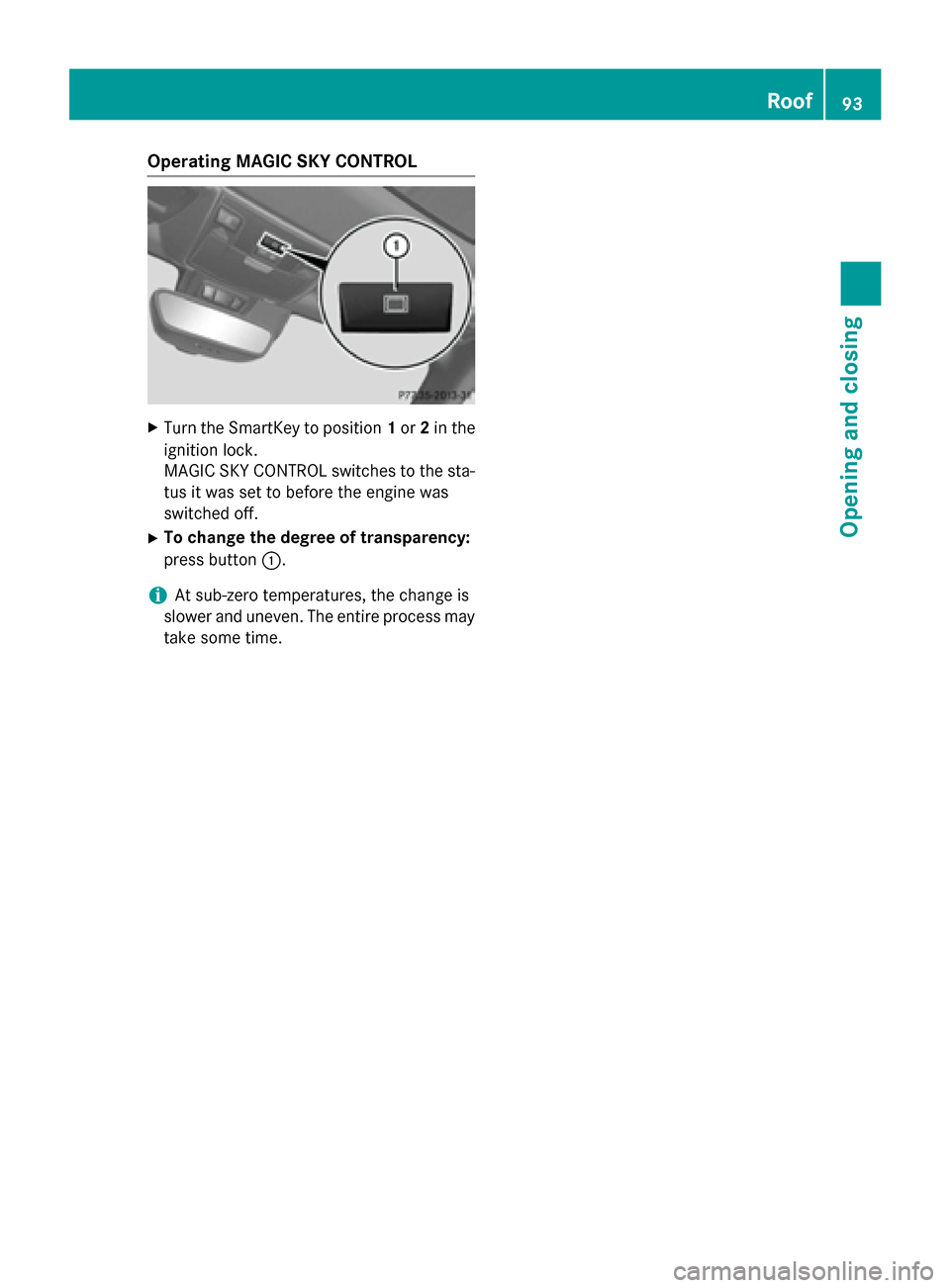 MERCEDES-BENZ SLK-Class 2015 R172 Owners Manual Operating MAGIC SKY CONTROL
X
Turn the SmartKey to position 1or 2in the
ignition lock.
MAGIC SKY CONTROL switches to the sta-
tus it was set to before the engine was
switched off.
X To change the degr MERCEDES-BENZ SLK-Class 2015 R172 Owners Manual Operating MAGIC SKY CONTROL
X
Turn the SmartKey to position 1or 2in the
ignition lock.
MAGIC SKY CONTROL switches to the sta-
tus it was set to before the engine was
switched off.
X To change the degr