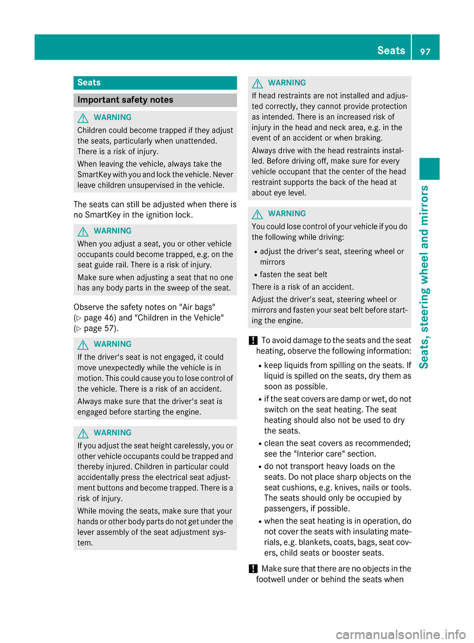 MERCEDES-BENZ SLK-Class 2015 R172 Owners Manual Seats
Important safety notes
G
WARNING
Children could become trapped if they adjust the seats, particularly when unattended.
There is a risk of injury.
When leaving the vehicle, always take the
SmartK