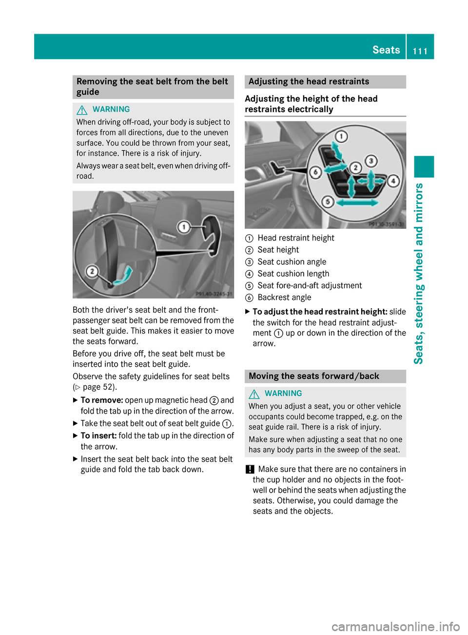 MERCEDES-BENZ SL-Class 2015 R131 Owners Manual Removing the seat belt from the belt
guide G
WARNING
When driving off-road, your body is subject to forces from all directions, due to the uneven
surface. You could be thrown from your seat,
for insta MERCEDES-BENZ SL-Class 2015 R131 Owners Manual Removing the seat belt from the belt
guide G
WARNING
When driving off-road, your body is subject to forces from all directions, due to the uneven
surface. You could be thrown from your seat,
for insta