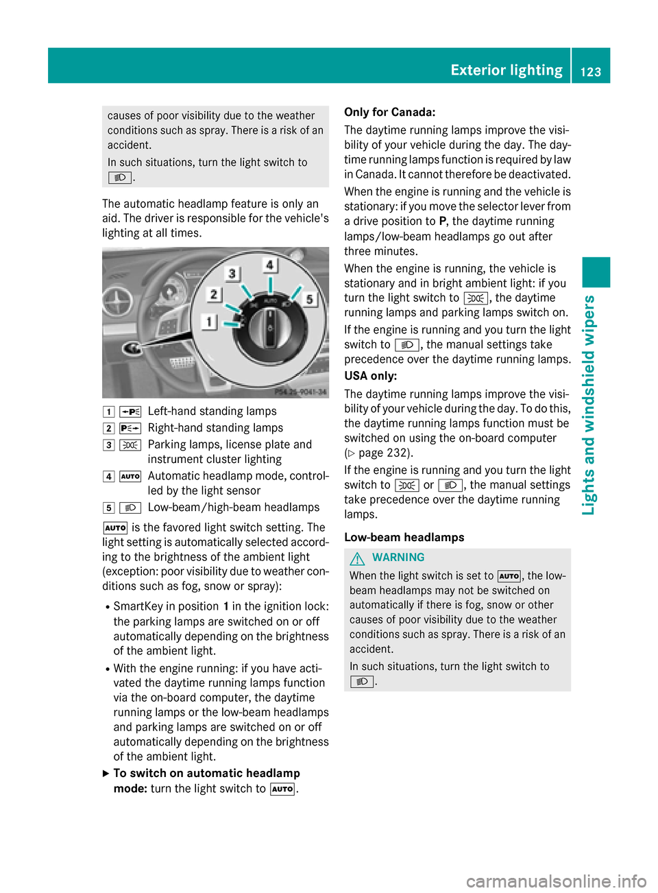 MERCEDES-BENZ SL-Class 2015 R131 Owners Manual causes of poor visibility due to the weather
conditions such as spray. There is a risk of an
accident.
In such situations, turn the light switch to
0058.
The automatic headlamp feature is only an
aid. MERCEDES-BENZ SL-Class 2015 R131 Owners Manual causes of poor visibility due to the weather
conditions such as spray. There is a risk of an
accident.
In such situations, turn the light switch to
0058.
The automatic headlamp feature is only an
aid.