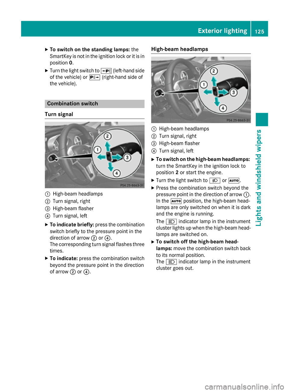 MERCEDES-BENZ SL-Class 2015 R131 Owners Manual X
To switch on the standing lamps: the
SmartKey is not in the ignition lock or it is in position 0.
X Turn the light switch to 0063(left-hand side
of the vehicle) or 0064(right-hand side of
the vehicl MERCEDES-BENZ SL-Class 2015 R131 Owners Manual X
To switch on the standing lamps: the
SmartKey is not in the ignition lock or it is in position 0.
X Turn the light switch to 0063(left-hand side
of the vehicle) or 0064(right-hand side of
the vehicl