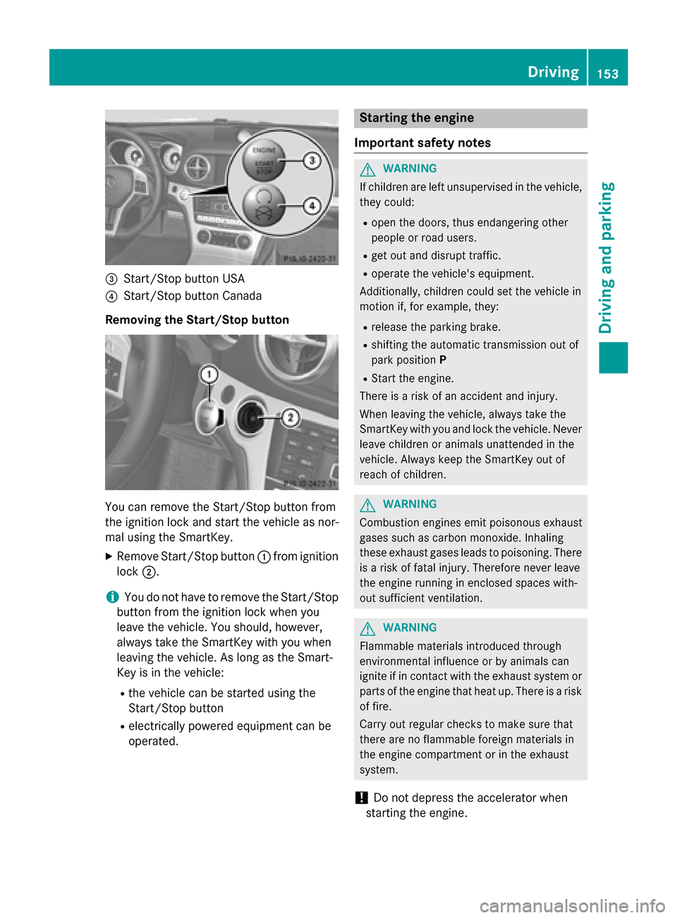 MERCEDES-BENZ SL-Class 2015 R131 User Guide 0087
Start/Stop button USA
0085 Start/Stop button Canada
Removing the Start/Stop button You can remove the Start/Stop button from
the ignition lock and start the vehicle as nor-
mal using the SmartKey MERCEDES-BENZ SL-Class 2015 R131 User Guide 0087
Start/Stop button USA
0085 Start/Stop button Canada
Removing the Start/Stop button You can remove the Start/Stop button from
the ignition lock and start the vehicle as nor-
mal using the SmartKey
